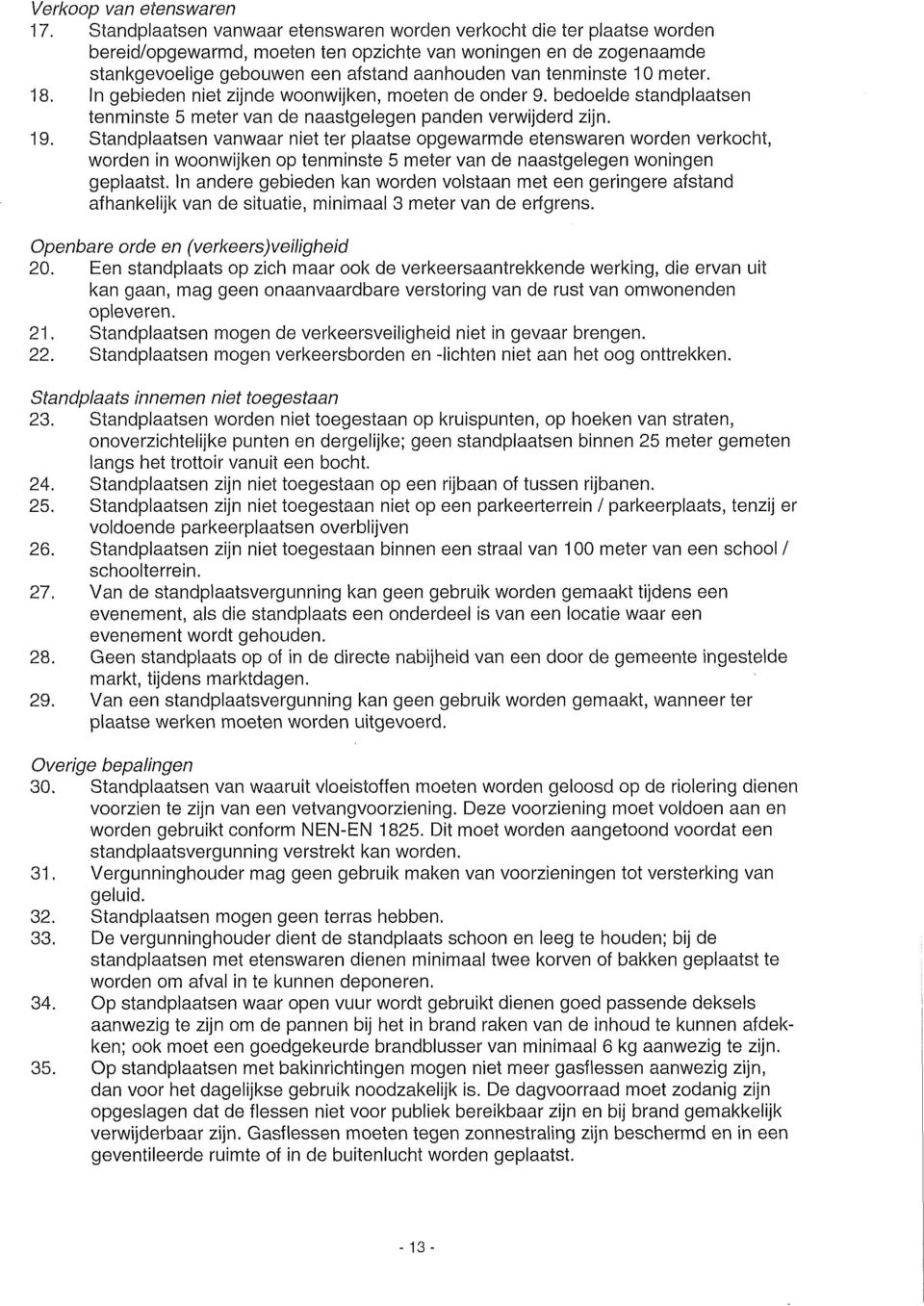 10 meter. 18. In gebieden niet zijnde woonwijken, moeten de onder 9. bedoelde standplaatsen tenminste 5 meter van de naastgelegen panden verwijderd zijn. 19.