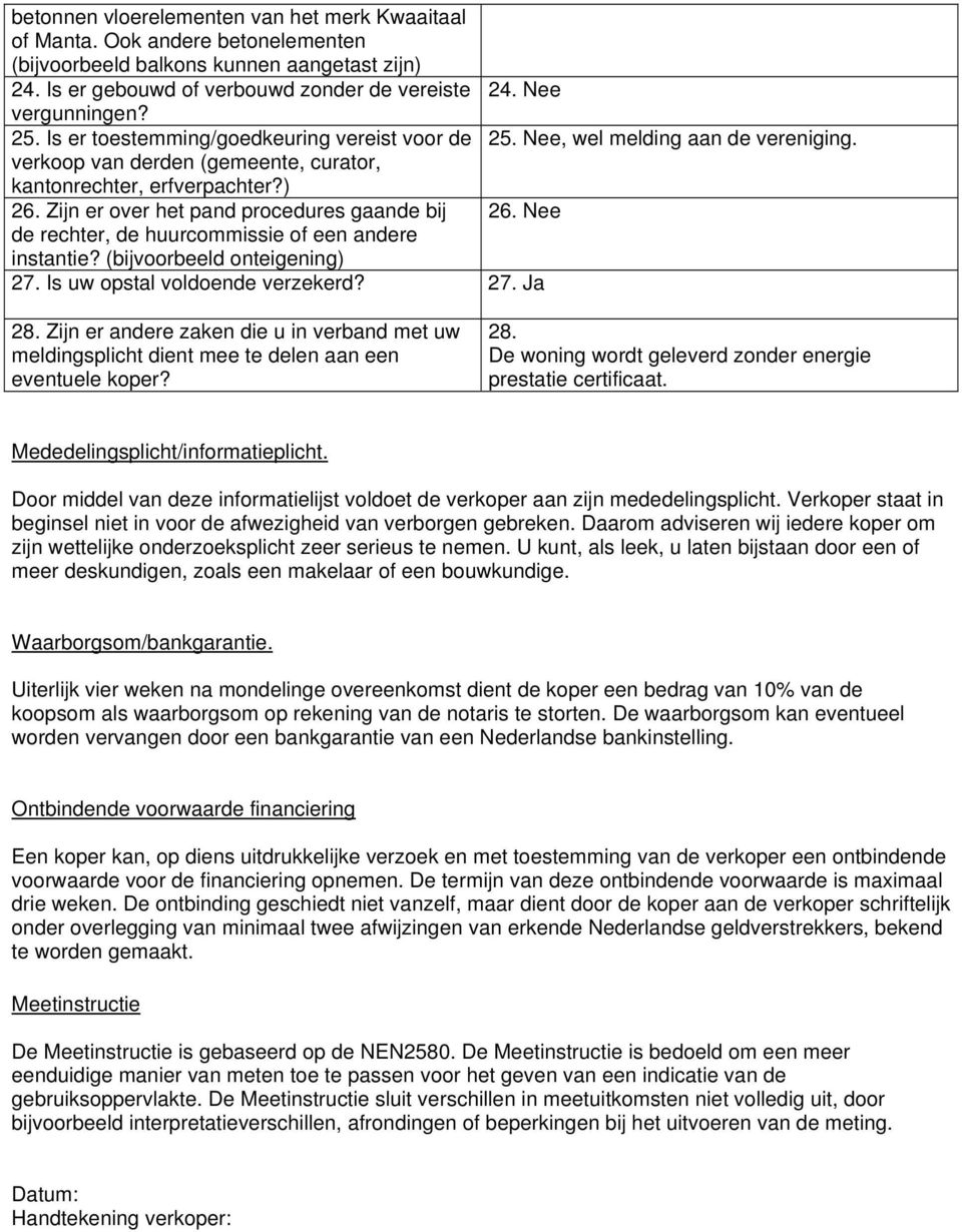 Zijn er over het pand procedures gaande bij 26. Nee de rechter, de huurcommissie of een andere instantie? (bijvoorbeeld onteigening) 27. Is uw opstal voldoende verzekerd? 27. Ja 28.