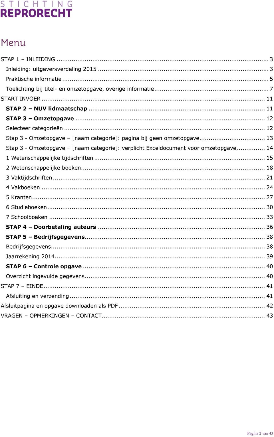 .. 13 Stap 3 - Omzetopgave [naam categorie]: verplicht Exceldocument voor omzetopgave... 14 1 Wetenschappelijke tijdschriften... 15 2 Wetenschappelijke boeken... 18 3 Vaktijdschriften... 21 4 Vakboeken.