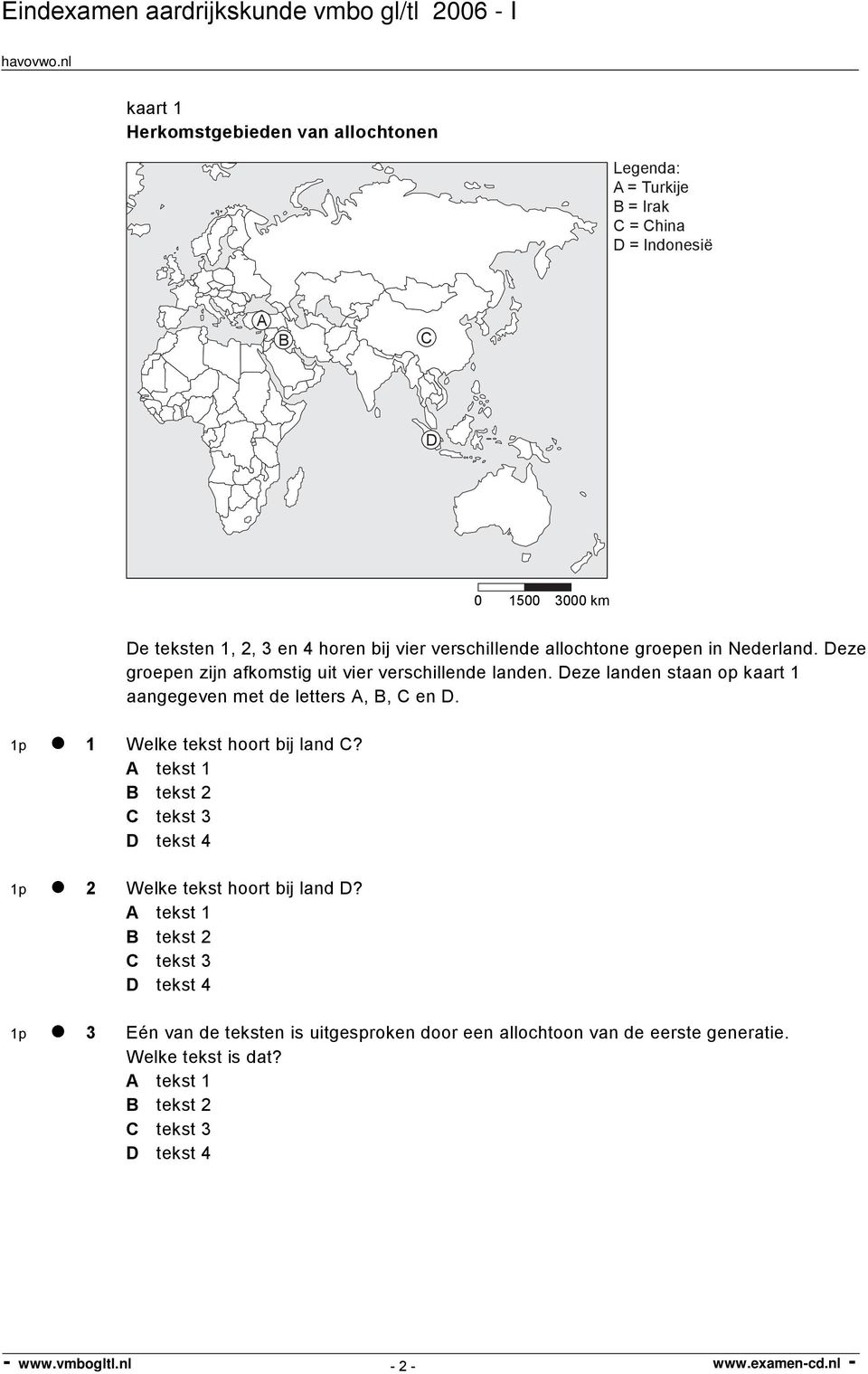 Deze landen staan op kaart 1 aangegeven met de letters A, B, C en D. 1p 1 Welke tekst hoort bij land C?