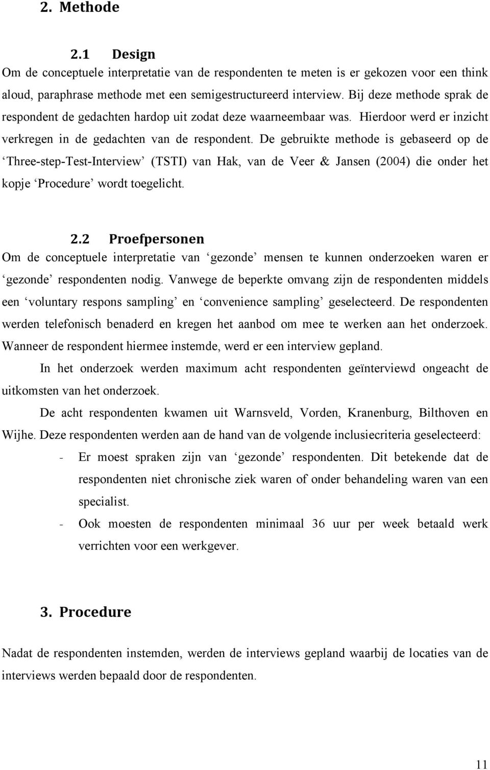 De gebruikte methode is gebaseerd op de Three-step-Test-Interview (TSTI) van Hak, van de Veer & Jansen (2004) die onder het kopje Procedure wordt toegelicht. 2.