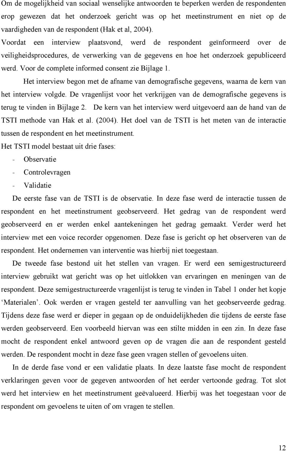 Voor de complete informed consent zie Bijlage 1. Het interview begon met de afname van demografische gegevens, waarna de kern van het interview volgde.