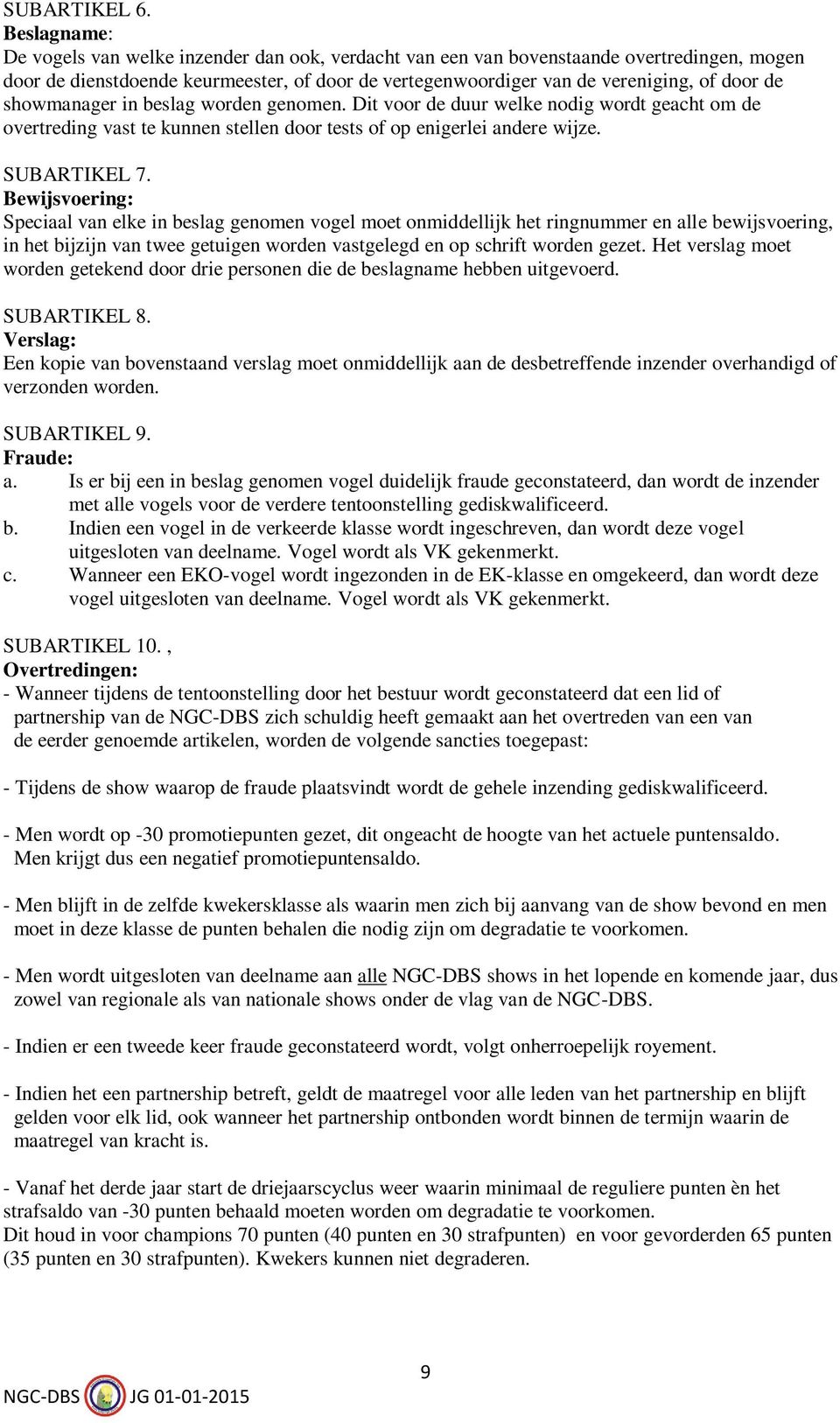 showmanager in beslag worden genomen. Dit voor de duur welke nodig wordt geacht om de overtreding vast te kunnen stellen door tests of op enigerlei andere wijze. SUBARTIKEL 7.