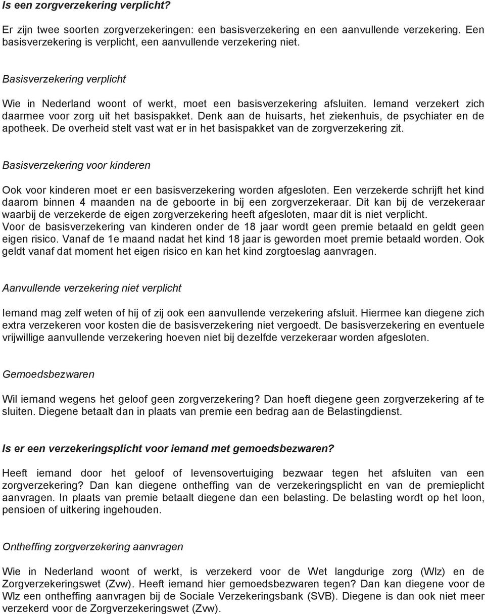 Denk aan de huisarts, het ziekenhuis, de psychiater en de apotheek. De overheid stelt vast wat er in het basispakket van de zorgverzekering zit.