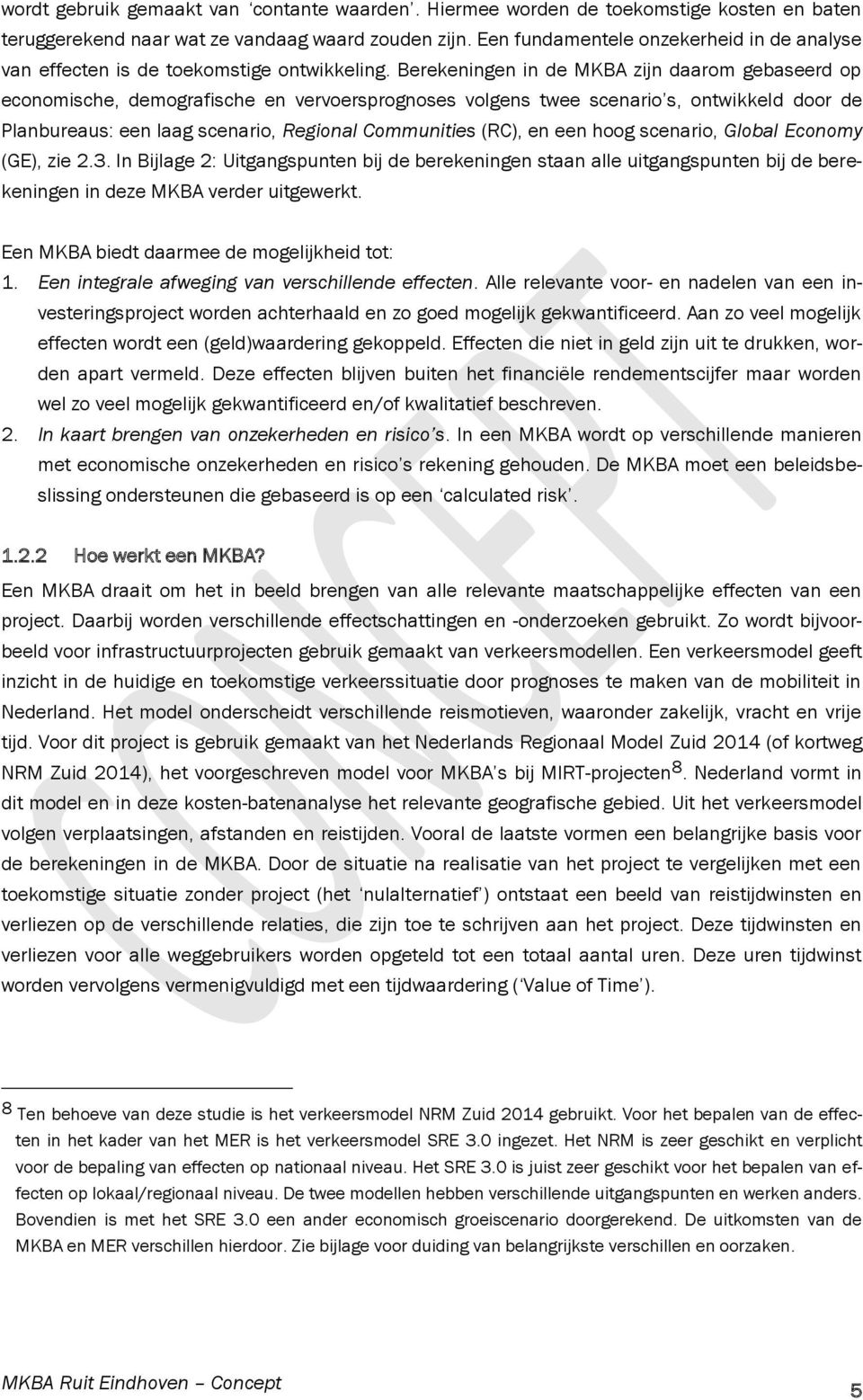 Berekeningen in de MKBA zijn daarom gebaseerd op economische, demografische en vervoersprognoses volgens twee scenario s, ontwikkeld door de Planbureaus: een laag scenario, Regional Communities (RC),