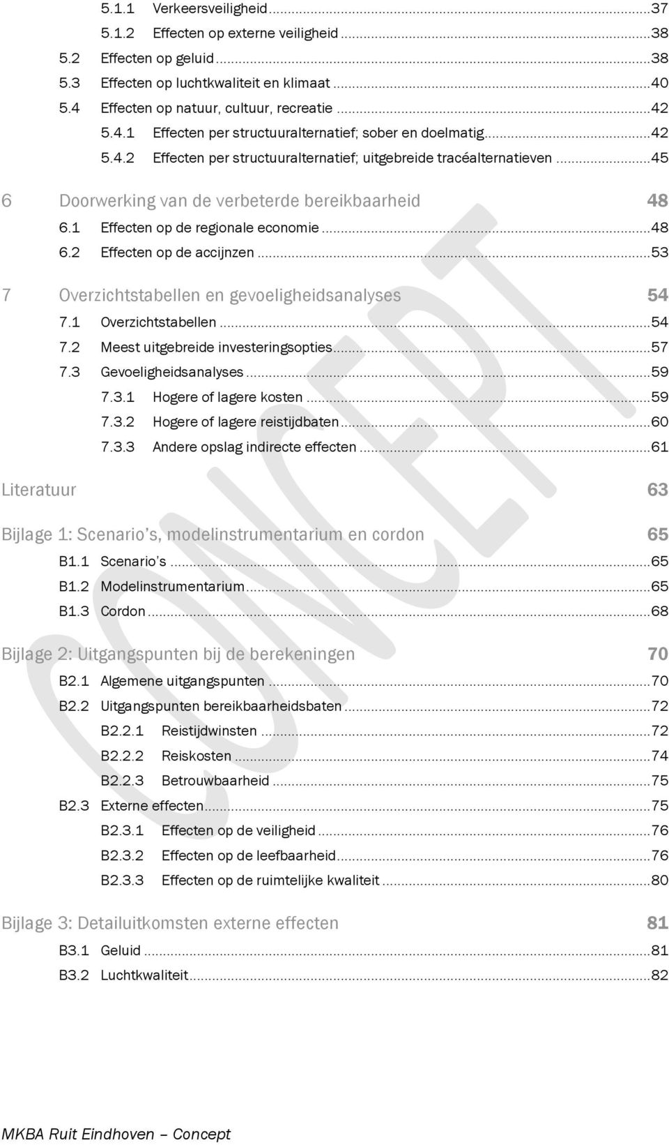 1 Effecten op de regionale economie... 48 6.2 Effecten op de accijnzen... 53 7 Overzichtstabellen en gevoeligheidsanalyses 54 7.1 Overzichtstabellen... 54 7.2 Meest uitgebreide investeringsopties.