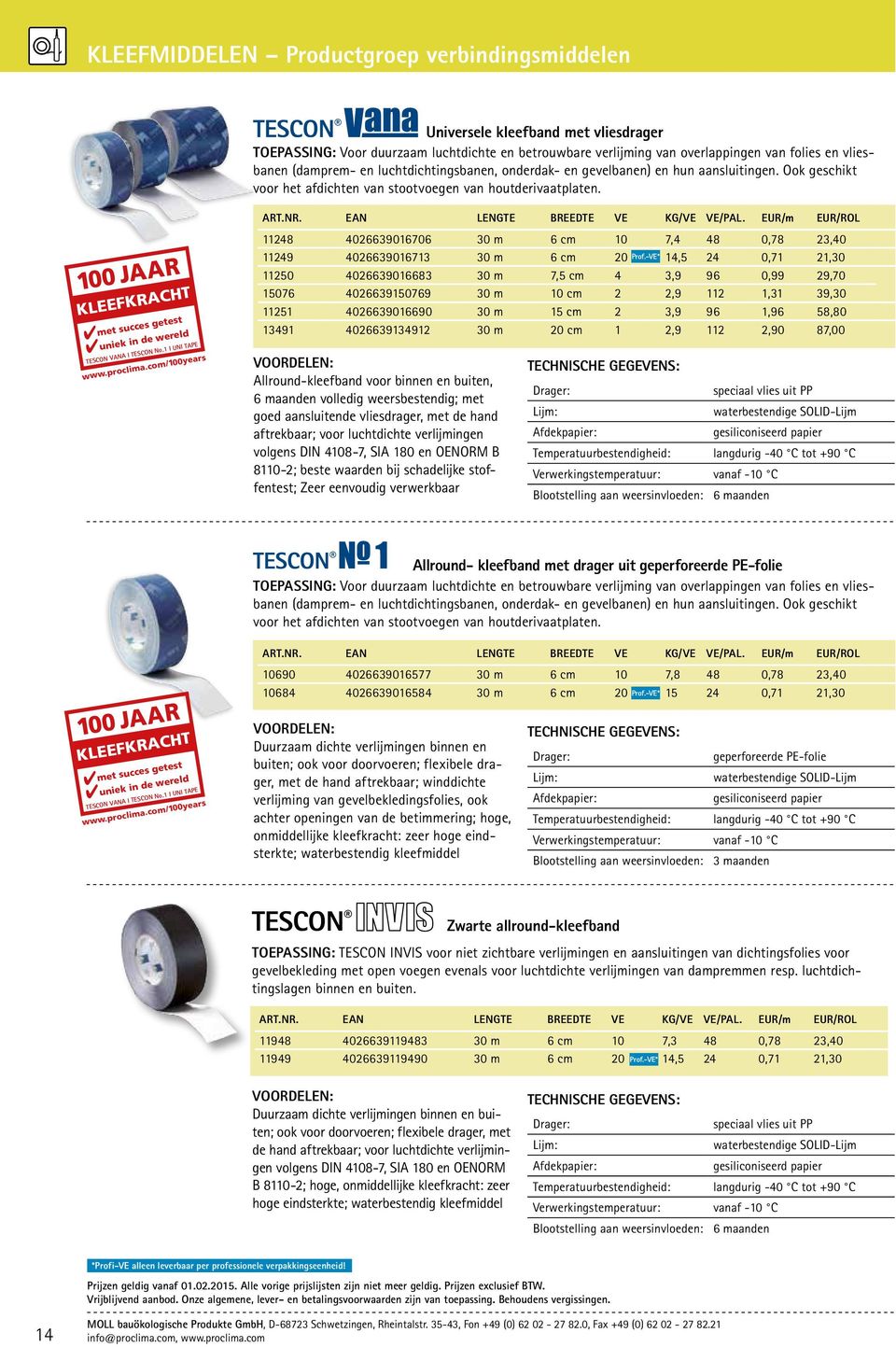 JAAR KLEEFKRACHT met succes getest uniek in de wereld TESCON VANA I TESCON No.1 I UNI TAPE www.proclima.com/100years ART.NR. EAN LENGTE BREEDTE VE KG/VE VE/PAL.