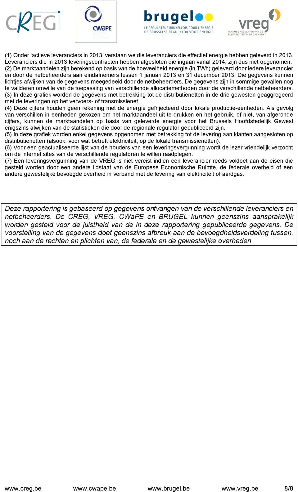 (2) De marktaandelen zijn berekend op basis van de hoeveelheid energie (in TWh) geleverd door iedere leverancier en door de netbeheerders aan eindafnemers tussen 1 januari 2013 en 31 december 2013.