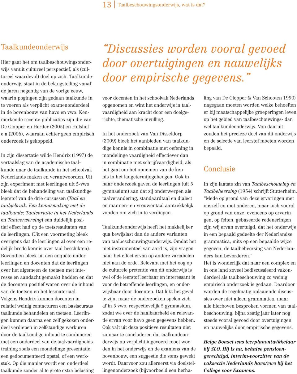 vwo. Kenmerkende recente publicaties zijn die van De Glopper en Herder (2005) en Hulshof e.a.(2006), waaraan echter geen empirisch onderzoek is gekoppeld.