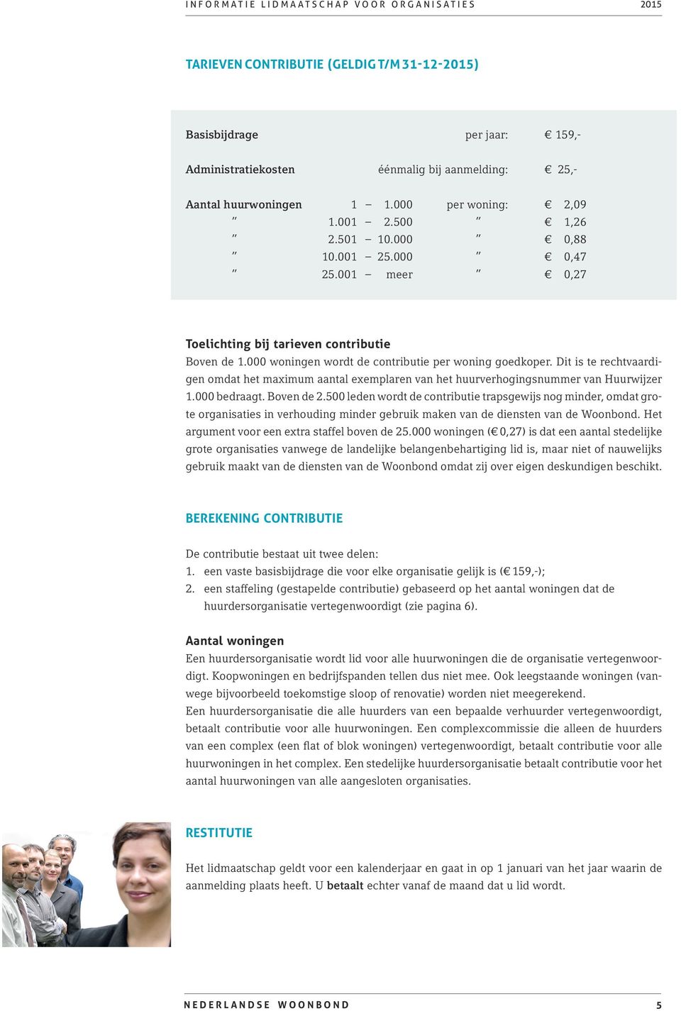 Dit is te rechtvaardigen omdat het maximum aantal exemplaren van het huurverhogingsnummer van Huurwijzer 1.000 bedraagt. Boven de 2.