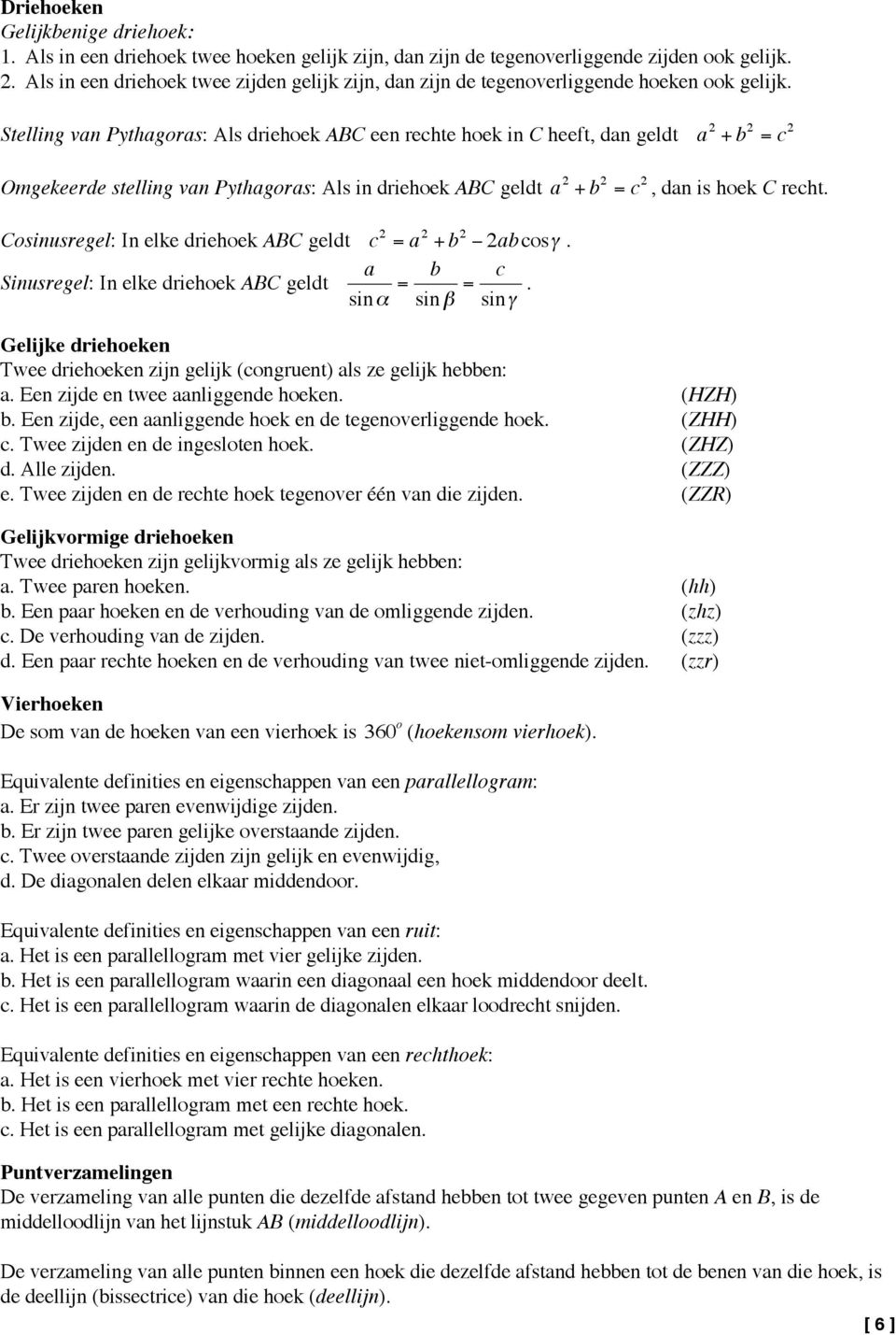 c Sisregel: I elke driehoek ABC geld. si5 si 7 si6 Gelijke driehoeke Twee driehoeke zij gelijk (cogre) ls ze gelijk hee:. Ee zijde e wee liggede hoeke. (HZH).