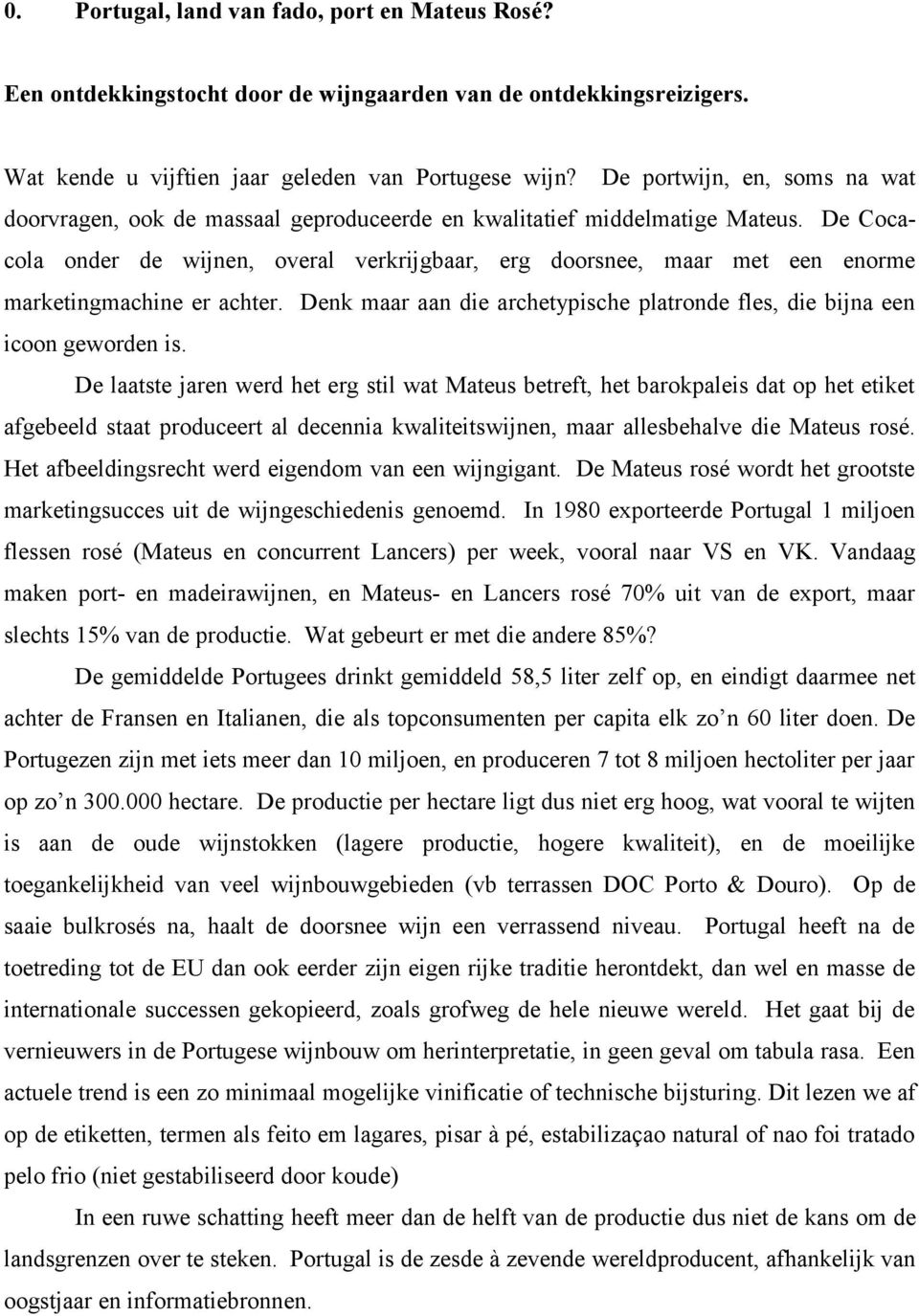 De Cocacola onder de wijnen, overal verkrijgbaar, erg doorsnee, maar met een enorme marketingmachine er achter. Denk maar aan die archetypische platronde fles, die bijna een icoon geworden is.