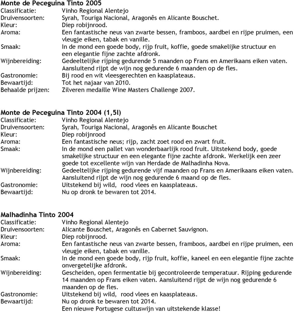 In de mond een goede body, rijp fruit, koffie, goede smakelijke structuur en een elegantie fijne zachte afdronk.