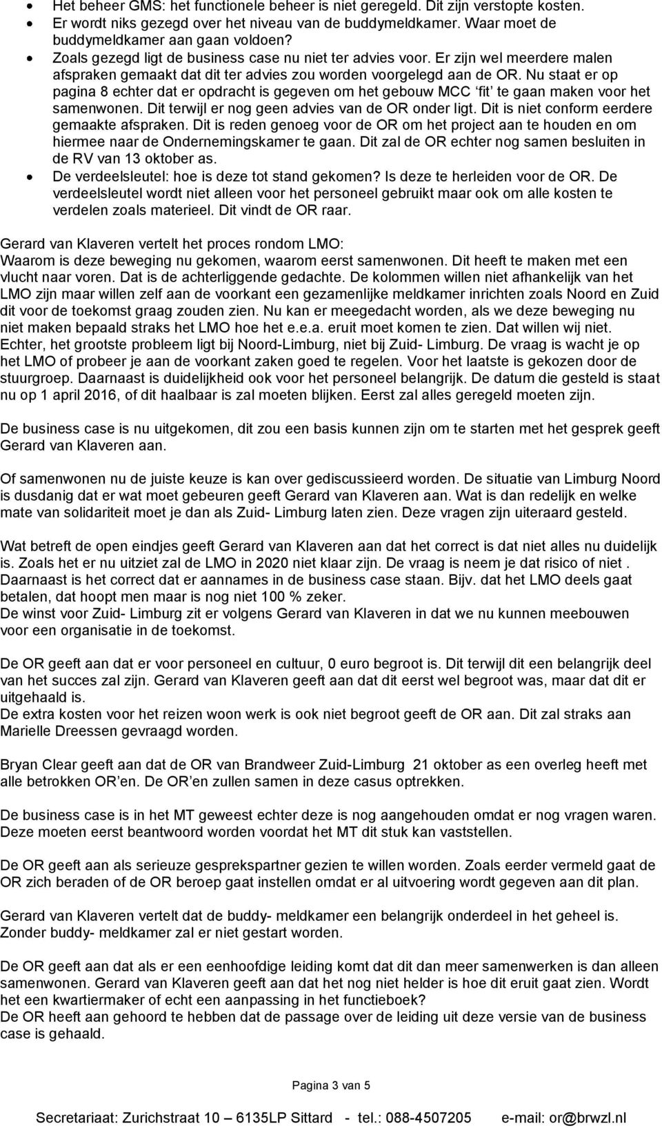 Nu staat er op pagina 8 echter dat er opdracht is gegeven om het gebouw MCC fit te gaan maken voor het samenwonen. Dit terwijl er nog geen advies van de OR onder ligt.