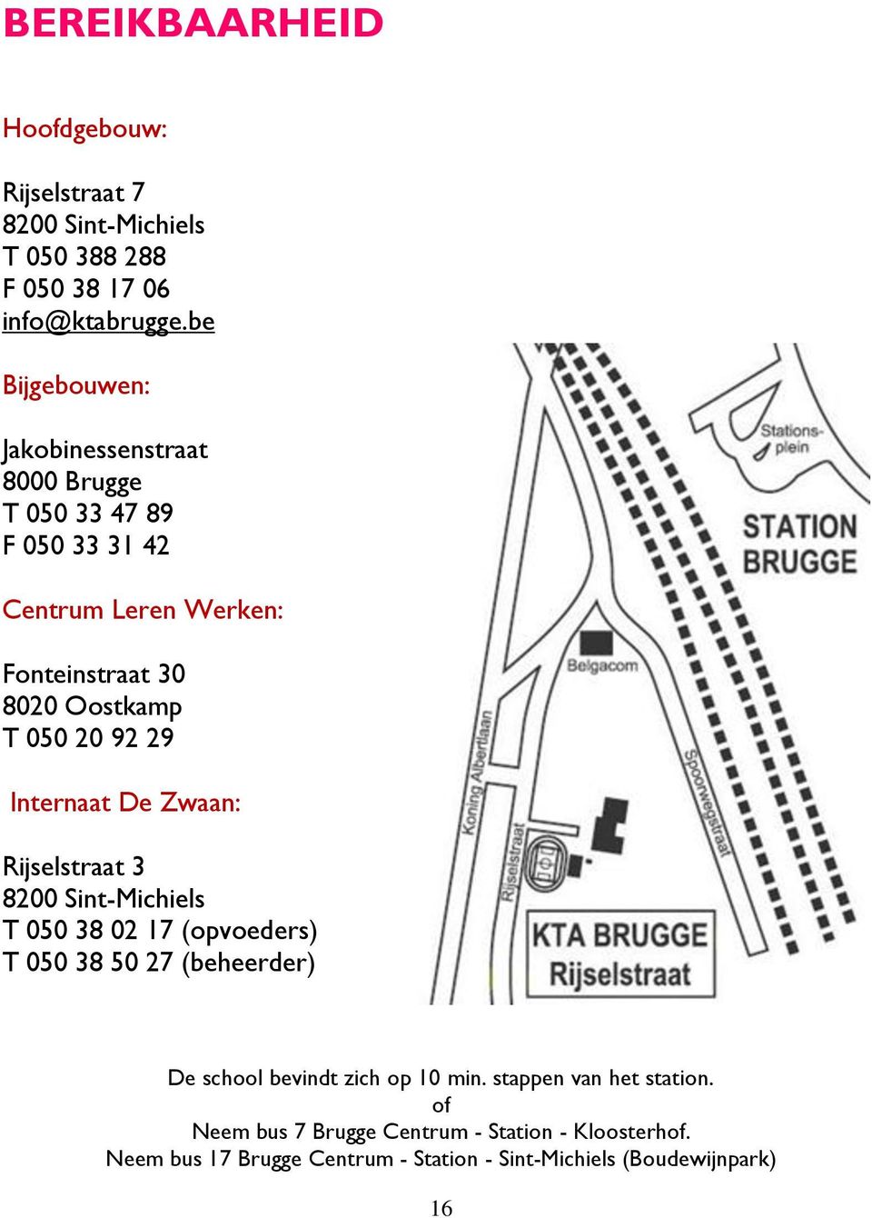 20 92 29 Internaat De Zwaan: Rijselstraat 3 8200 Sint-Michiels T 050 38 02 17 (opvoeders) T 050 38 50 27 (beheerder) De school bevindt