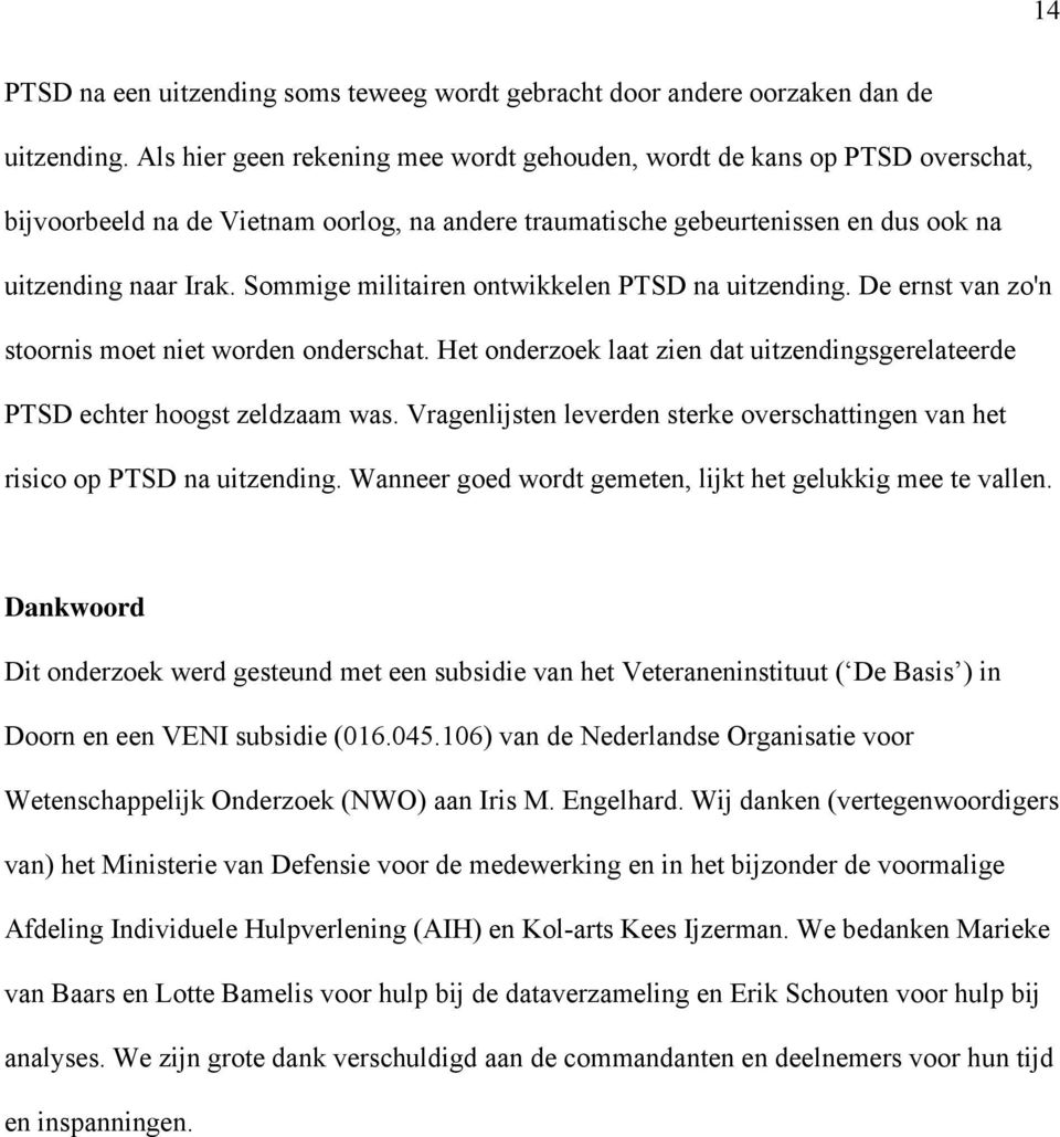 Sommige militairen ontwikkelen PTSD na uitzending. De ernst van zo'n stoornis moet niet worden onderschat. Het onderzoek laat zien dat uitzendingsgerelateerde PTSD echter hoogst zeldzaam was.