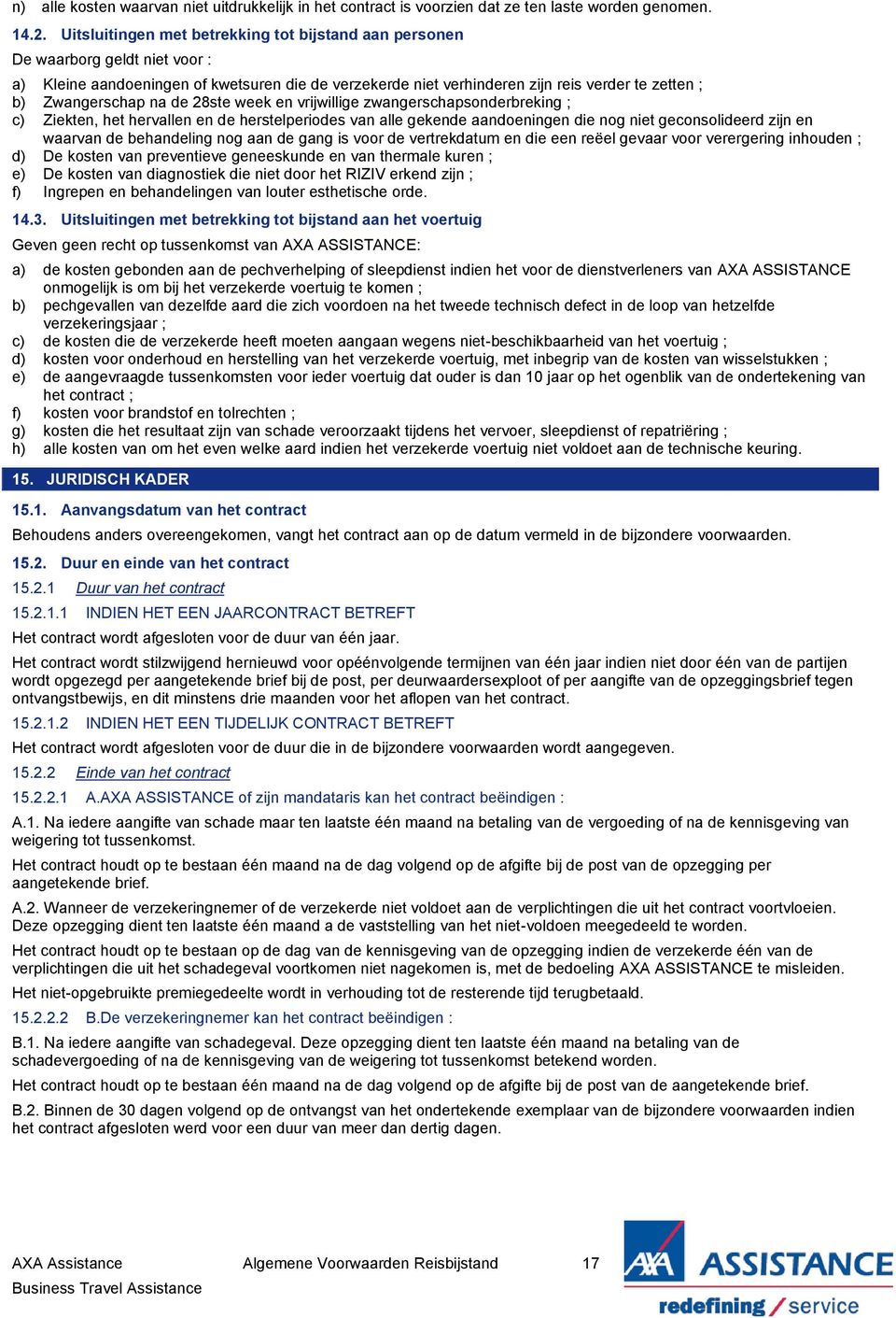 Zwangerschap na de 28ste week en vrijwillige zwangerschapsonderbreking ; c) Ziekten, het hervallen en de herstelperiodes van alle gekende aandoeningen die nog niet geconsolideerd zijn en waarvan de