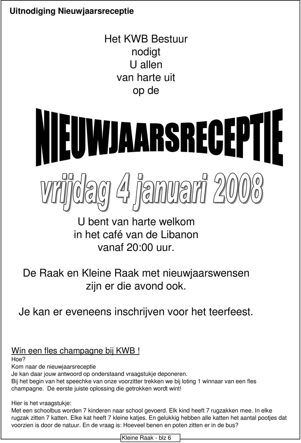 Kom naar de nieuwjaarsreceptie Je kan daar jouw antwoord op onderstaand vraagstukje deponeren.