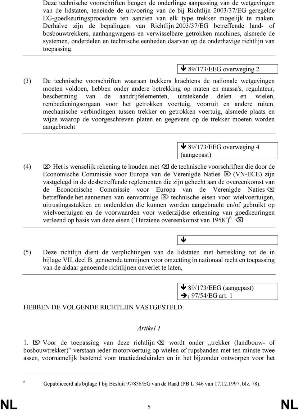 Derhalve zijn de bepalingen van Richtlijn 2003/37/EG betreffende land- of bosbouwtrekkers, aanhangwagens en verwisselbare getrokken machines, alsmede de systemen, onderdelen en technische eenheden