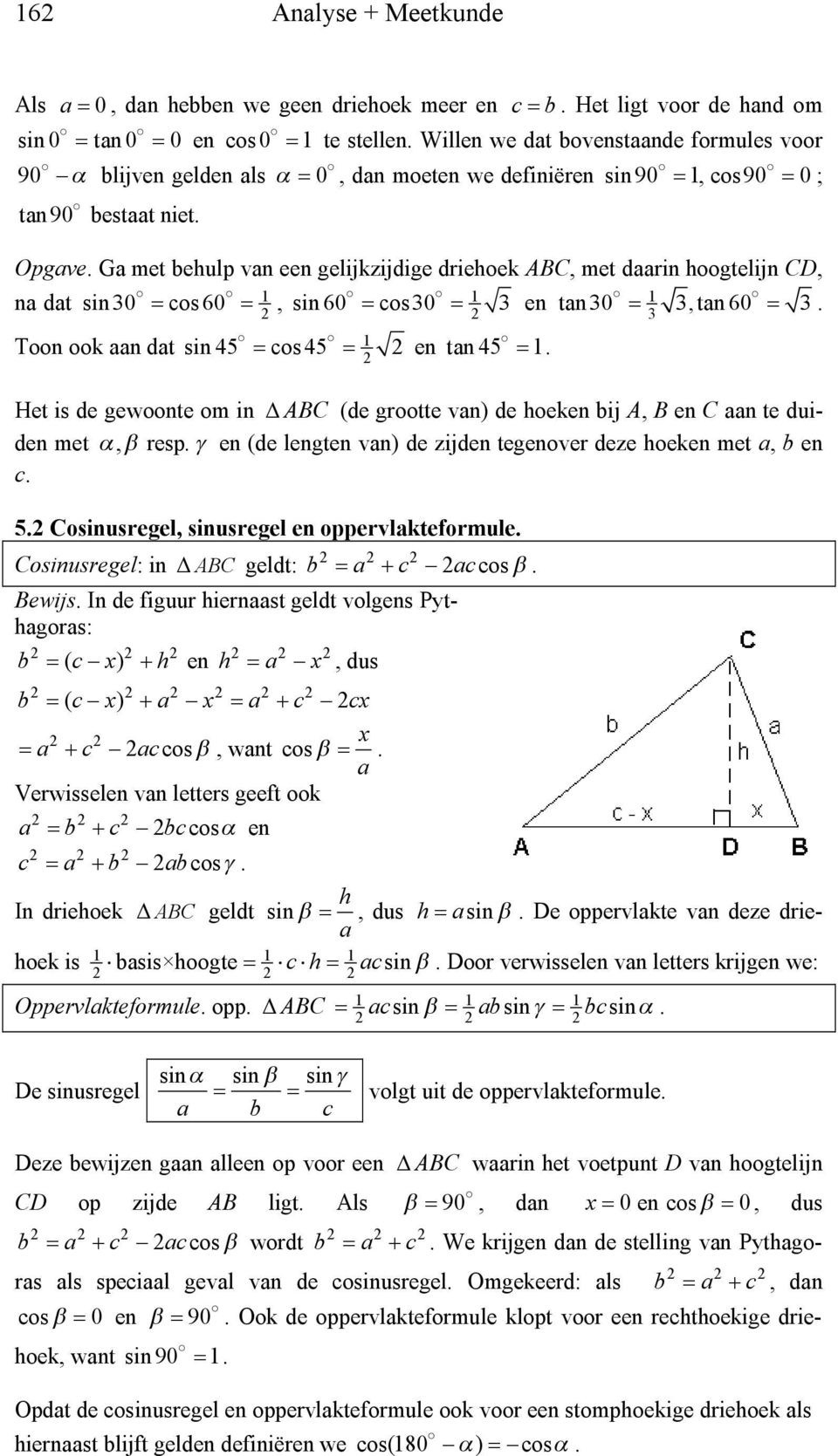 cos 45 en an 45 He is de gewoone om in ABC (de grooe van) de hoeken bij A, B en C aan e duiden me, resp en (de lengen van) de zijden egenover deze hoeken me a, b en c 5 Cosinusregel, sinusregel en