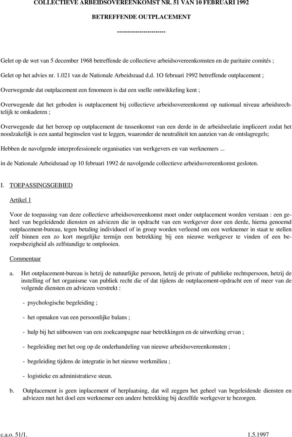 advies nr. 1.021 van de Nationale Arbeidsraad d.d. 1O februari 1992 betreffende outplacement ; Overwegende dat outplacement een fenomeen is dat een snelle ontwikkeling kent ; Overwegende dat het