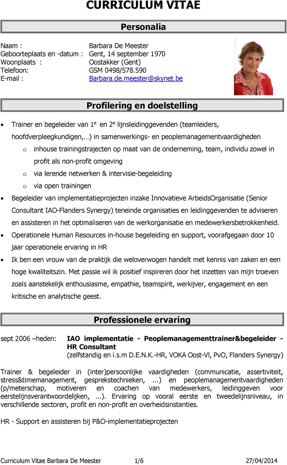 trainingstrajecten op maat van de onderneming, team, individu zowel in profit als non-profit omgeving o via lerende netwerken & intervisie-begeleiding o via open trainingen Begeleider van