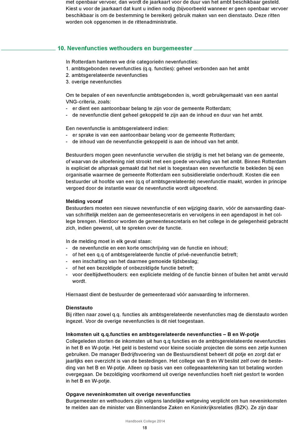 Deze ritten worden ook opgenomen in de rittenadministratie. 10. Nevenfuncties wethouders en burgemeester In Rotterdam hanteren we drie categorieën nevenfuncties: 1. ambtsgebonden nevenfuncties (q.