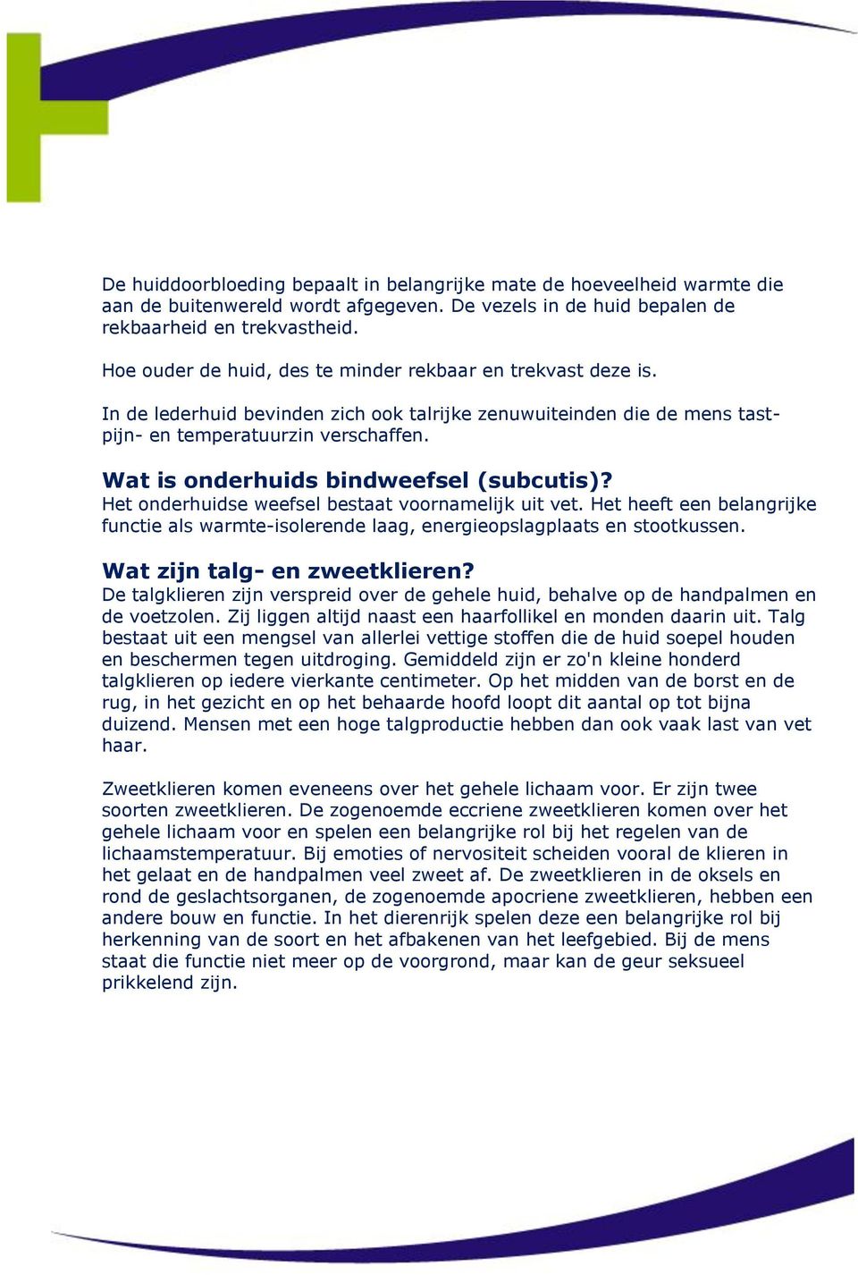 Wat is onderhuids bindweefsel (subcutis)? Het onderhuidse weefsel bestaat voornamelijk uit vet. Het heeft een belangrijke functie als warmte-isolerende laag, energieopslagplaats en stootkussen.