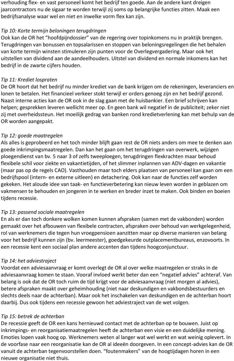 Tip 10: Korte termijn beloningen terugdringen Ook kan de OR het hoofdpijndossier van de regering over topinkomens nu in praktijk brengen.