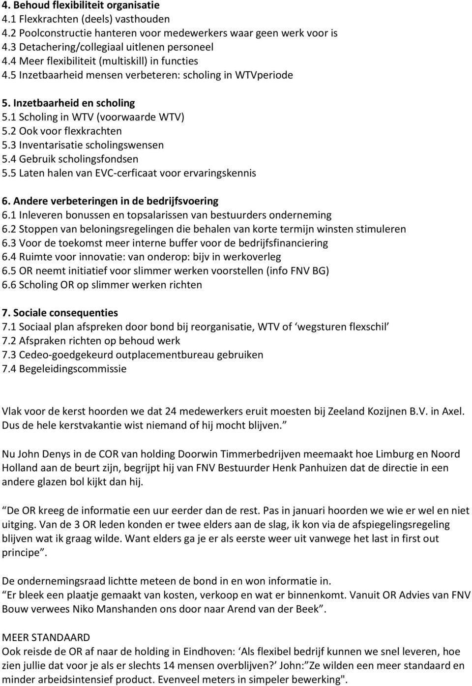 3 Inventarisatie scholingswensen 5.4 Gebruik scholingsfondsen 5.5 Laten halen van EVC-cerficaat voor ervaringskennis 6. Andere verbeteringen in de bedrijfsvoering 6.