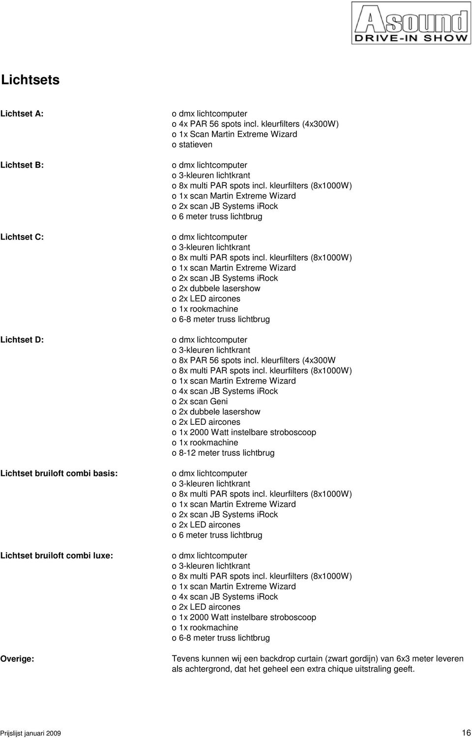 kleurfilters (8x1000W) o 1x scan Martin Extreme Wizard o 2x scan JB Systems irock o 6 meter truss lichtbrug o dmx lichtcomputer o 3-kleuren lichtkrant o 8x multi PAR spots incl.