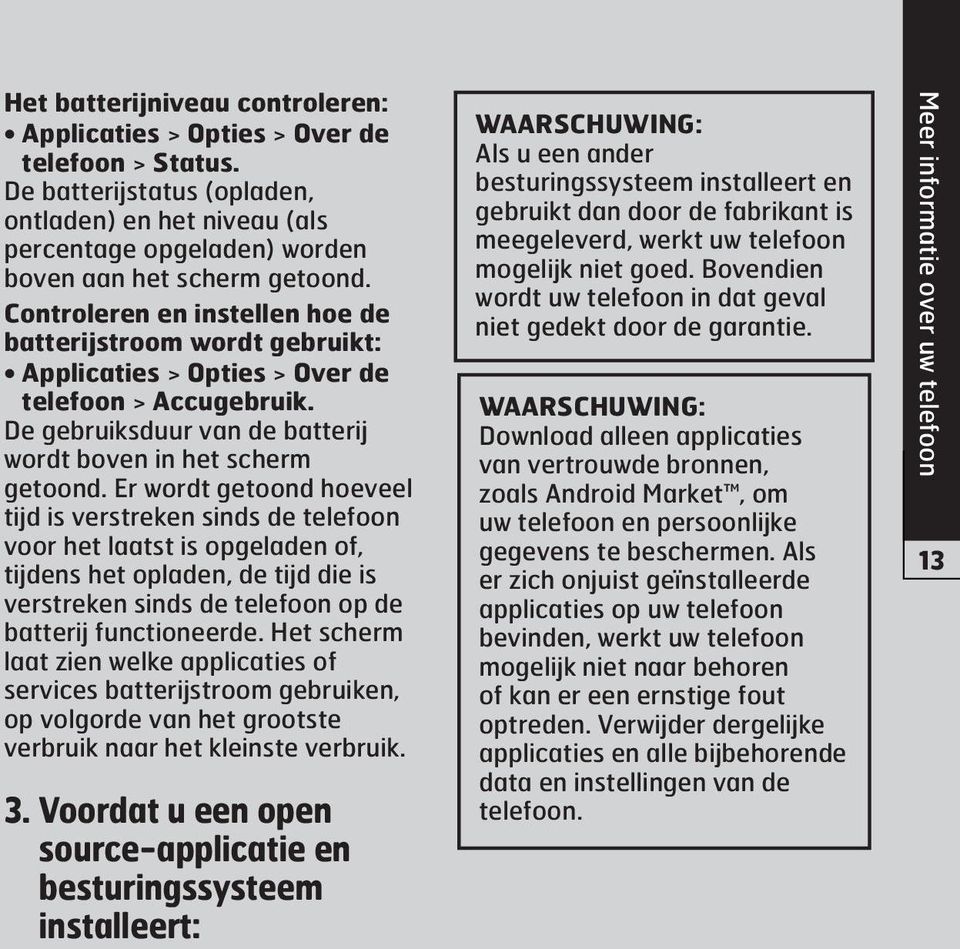 Er wordt getoond hoeveel tijd is verstreken sinds de telefoon voor het laatst is opgeladen of, tijdens het opladen, de tijd die is verstreken sinds de telefoon op de batterij functioneerde.