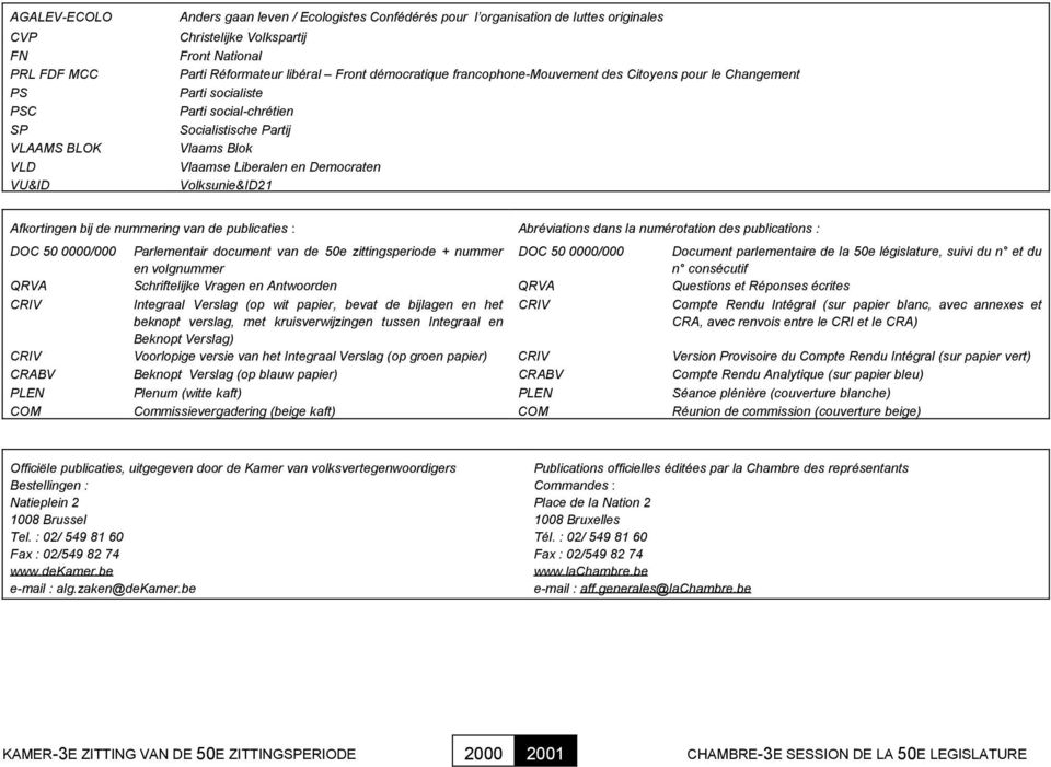 Volksunie&ID21 Afkortingen bij de nummering van de publicaties : Abréviations dans la numérotation des publications : DOC 50 0000/000 Parlementair document van de 50e zittingsperiode + nummer en