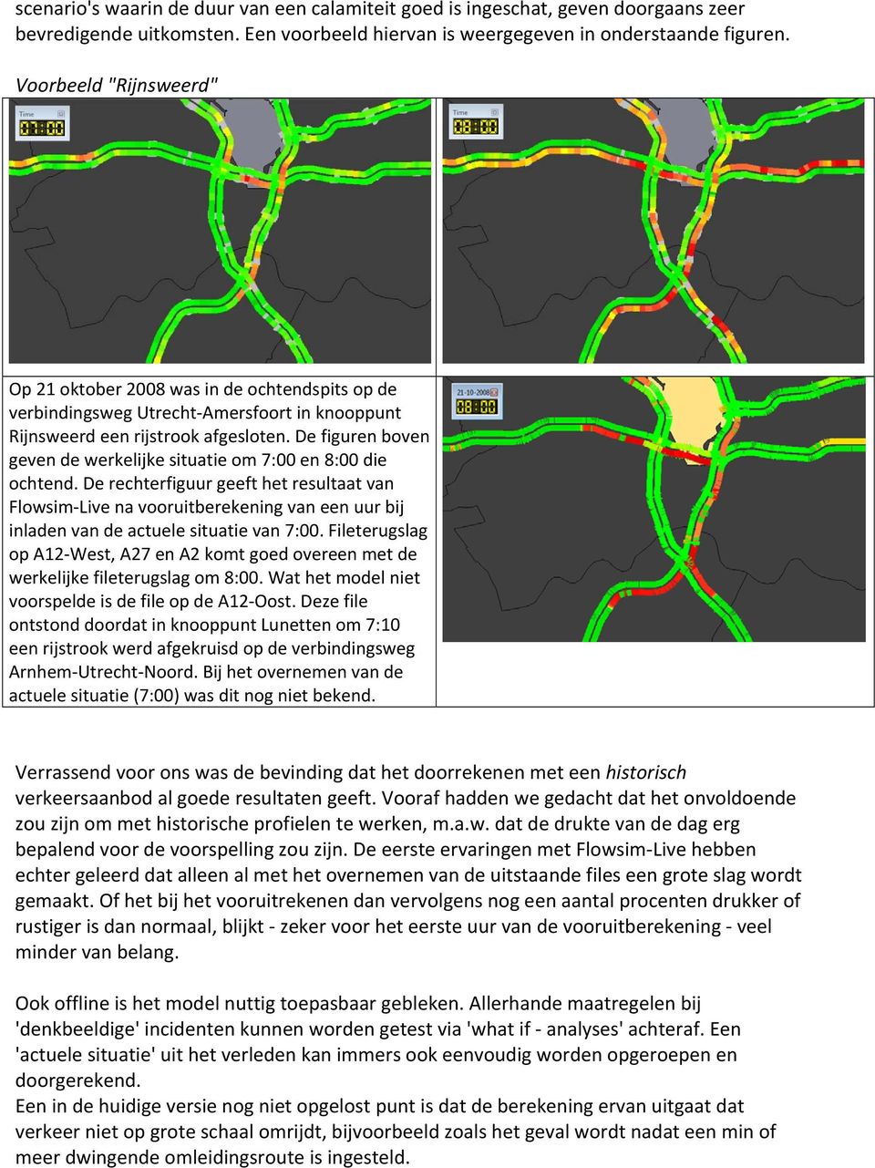 De figuren boven geven de werkelijke situatie om 7:00 en 8:00 die ochtend.