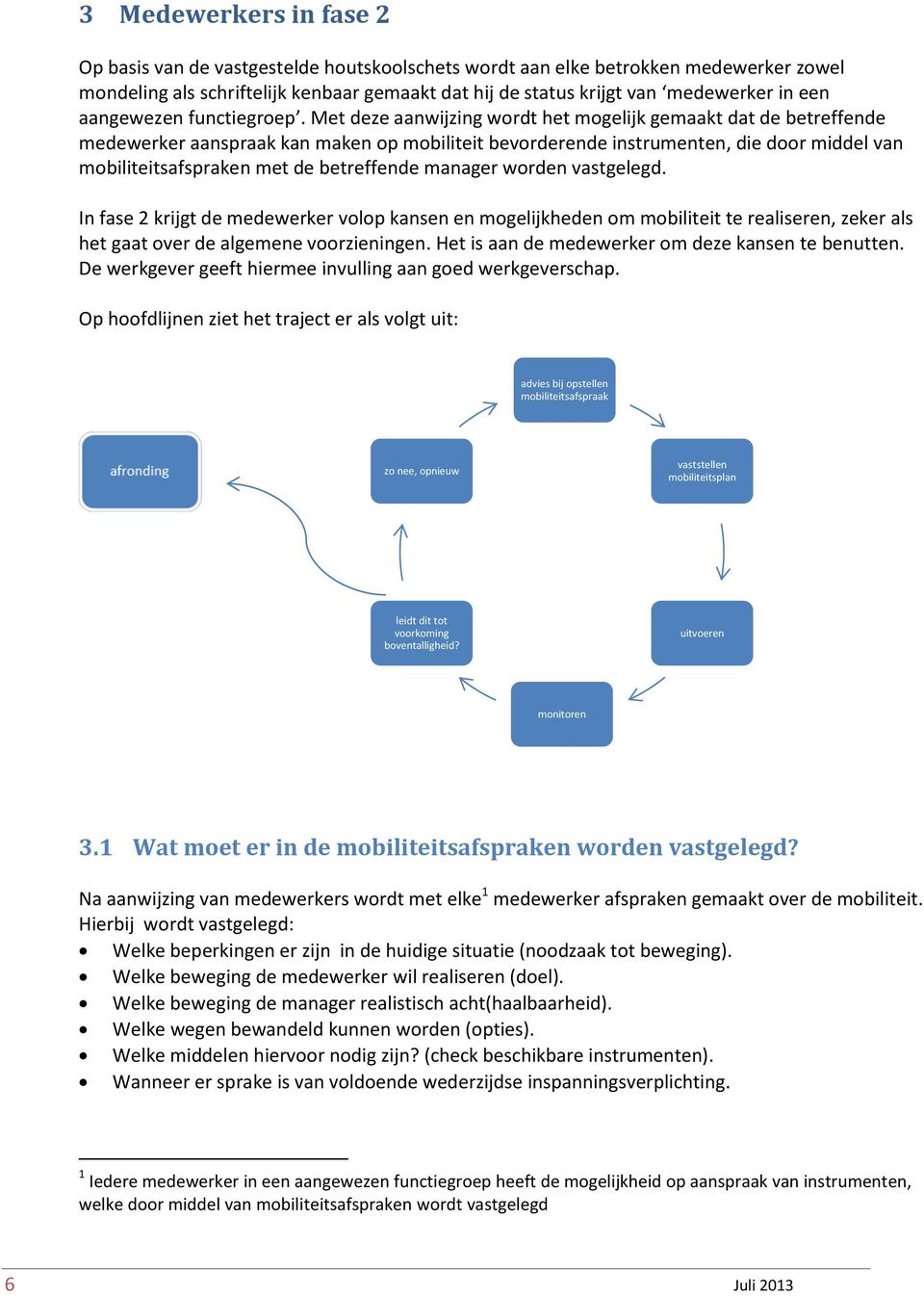 Met deze aanwijzing wordt het mogelijk gemaakt dat de betreffende medewerker aanspraak kan maken op mobiliteit bevorderende instrumenten, die door middel van mobiliteitsafspraken met de betreffende