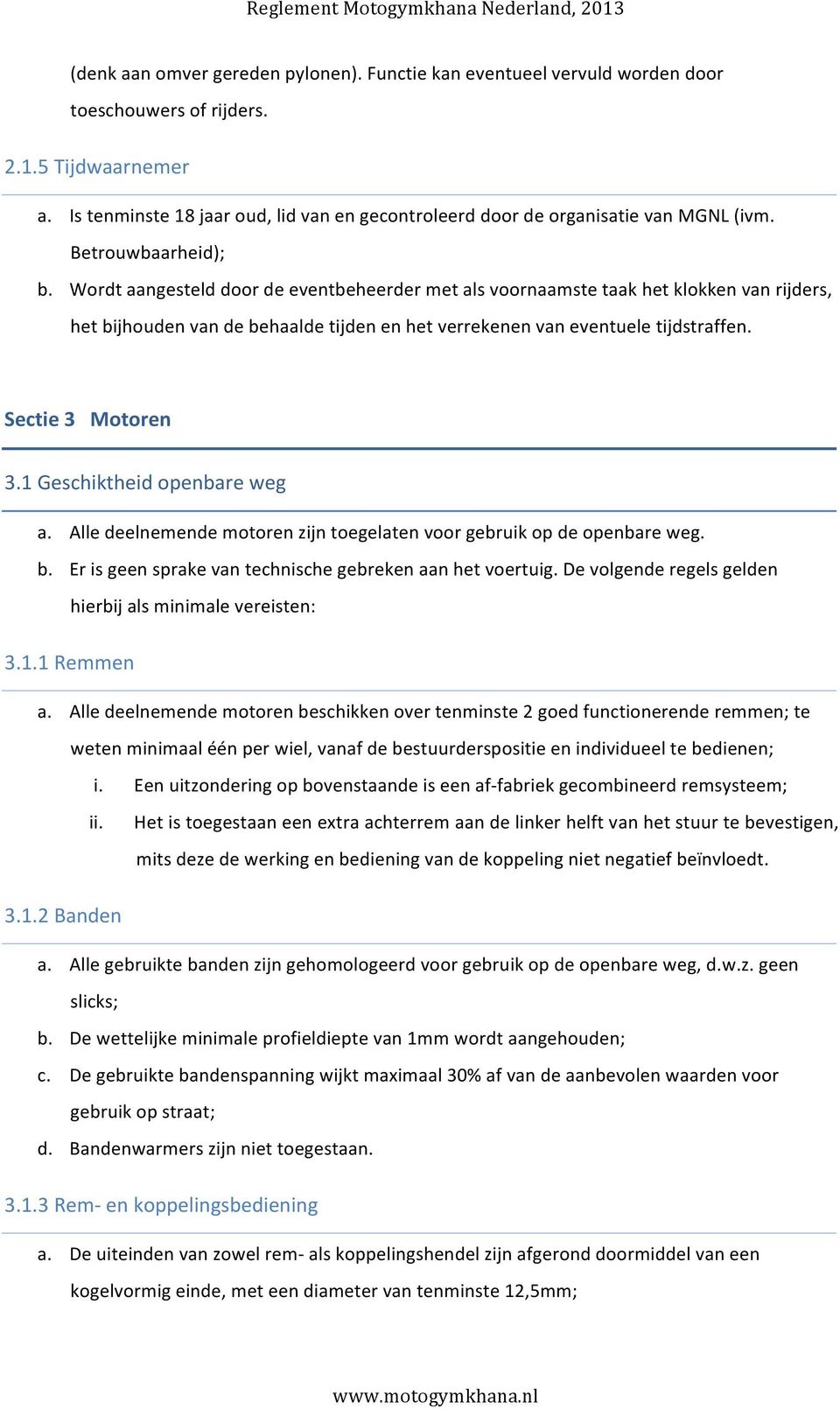 Wordt aangesteld door de eventbeheerder met als voornaamste taak het klokken van rijders, het bijhouden van de behaalde tijden en het verrekenen van eventuele tijdstraffen. Sectie 3 Motoren 3.