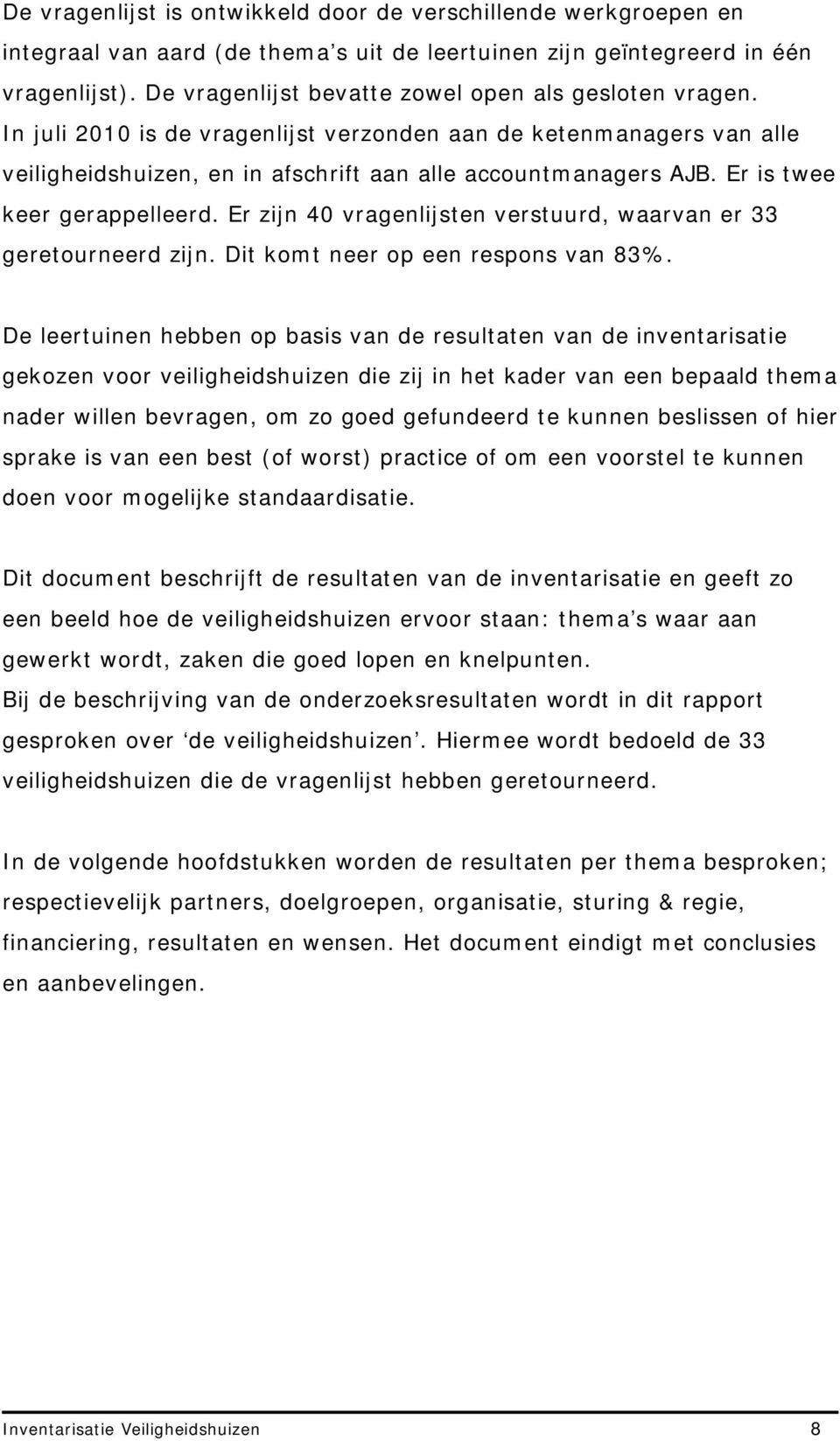 Er is twee keer gerappelleerd. Er zijn 40 vragenlijsten verstuurd, waarvan er 33 geretourneerd zijn. Dit komt neer op een respons van 83%.