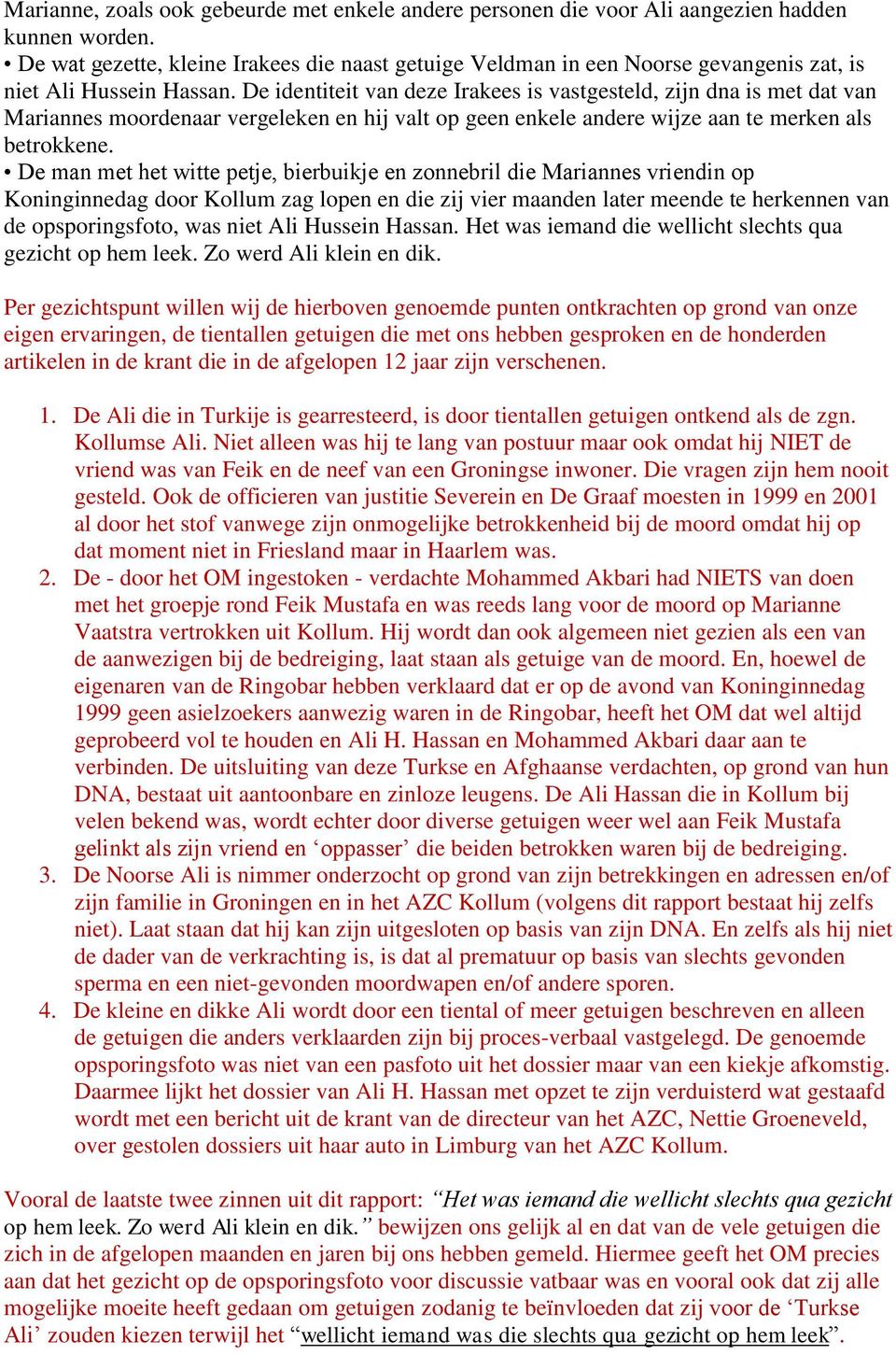 De identiteit van deze Irakees is vastgesteld, zijn dna is met dat van Mariannes moordenaar vergeleken en hij valt op geen enkele andere wijze aan te merken als betrokkene.