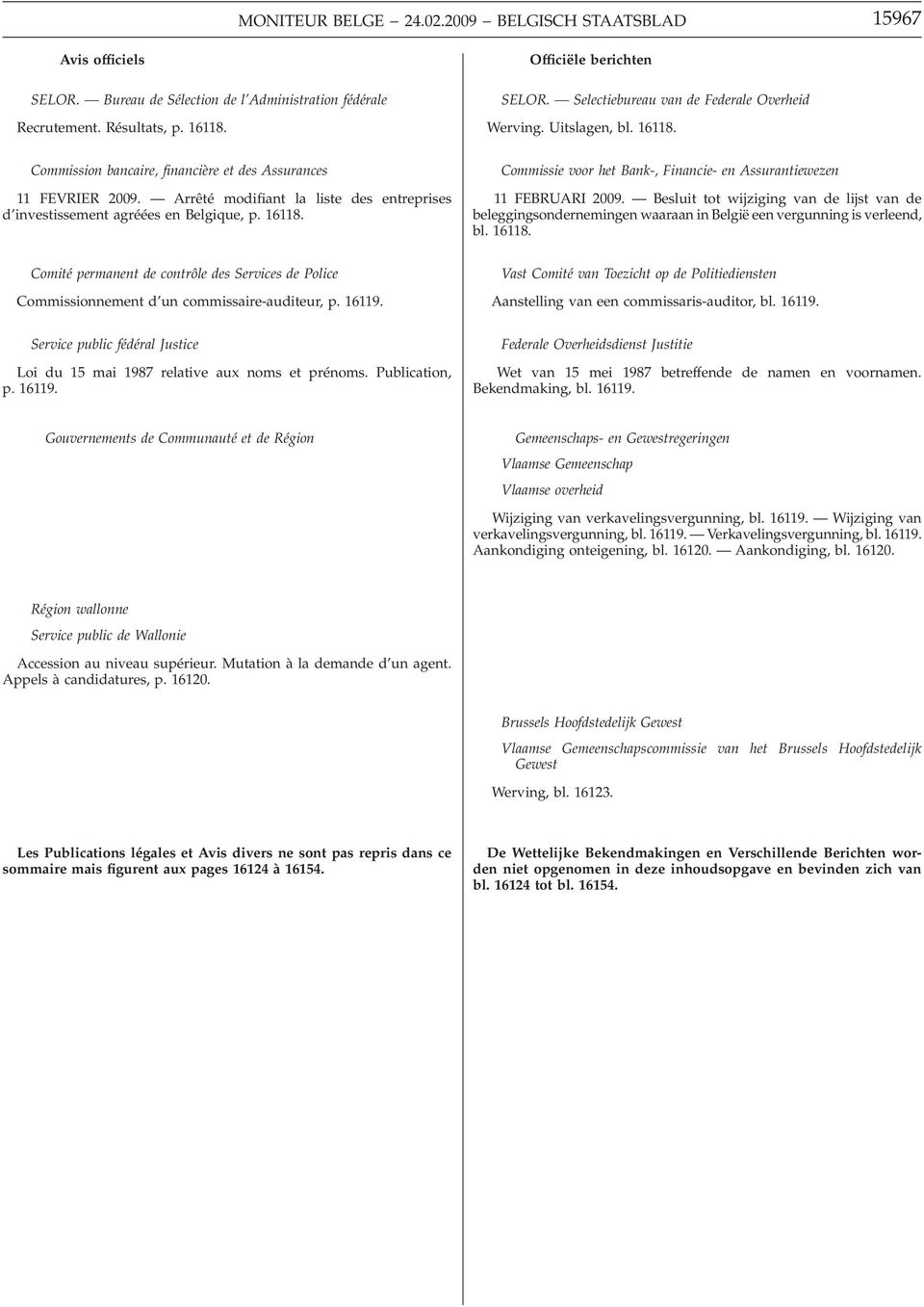 Arrêté modifiant la liste des entreprises d investissement agréées en Belgique, p. 16118. Commissie voor het Bank-, Financie- en Assurantiewezen 11 FEBRUARI 2009.