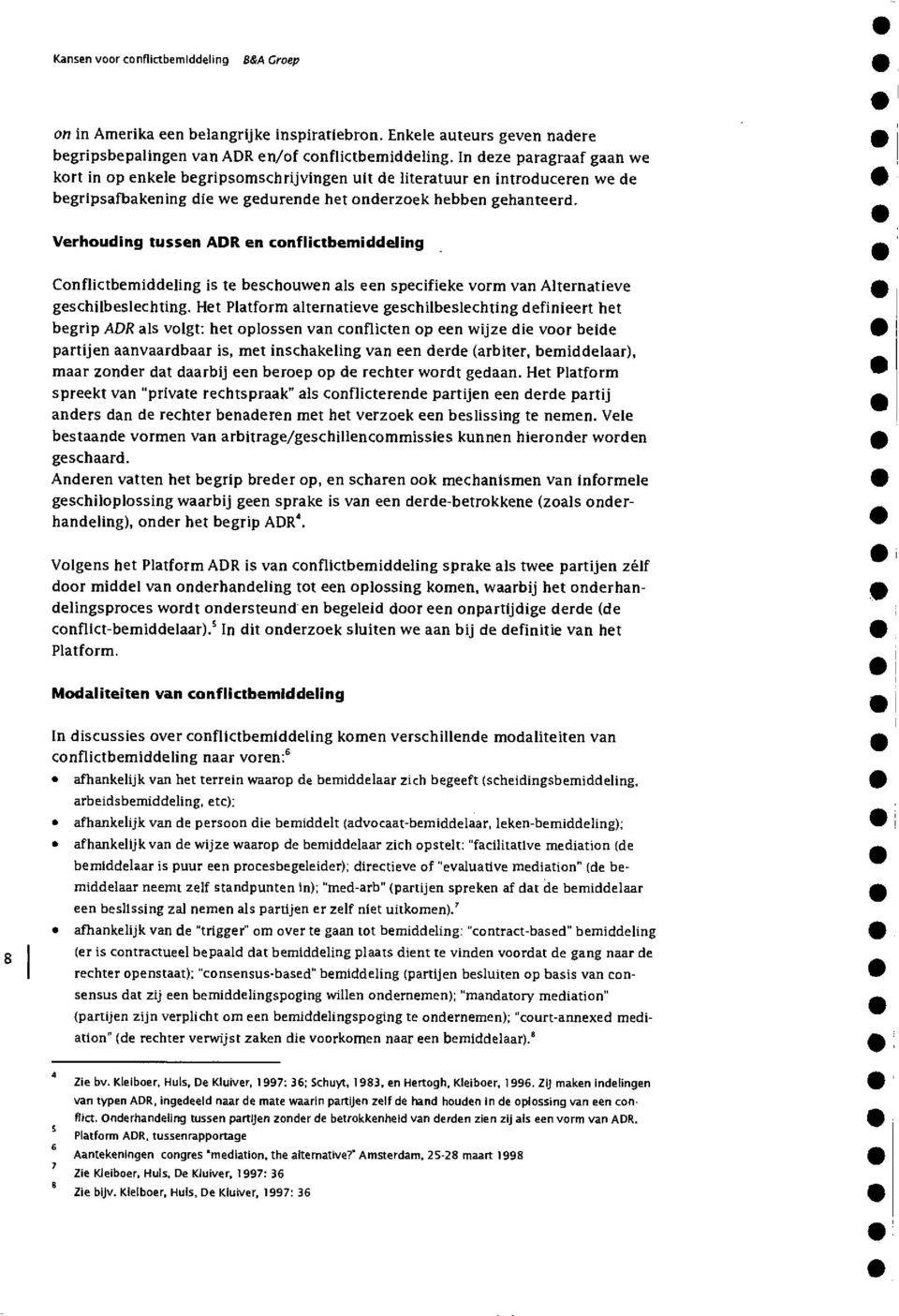 Verhouding tussen ADR en conflictbemiddeling Conflictbemiddeling is te beschouwen als een specifieke vorm van Alternatieve geschilbeslechting.