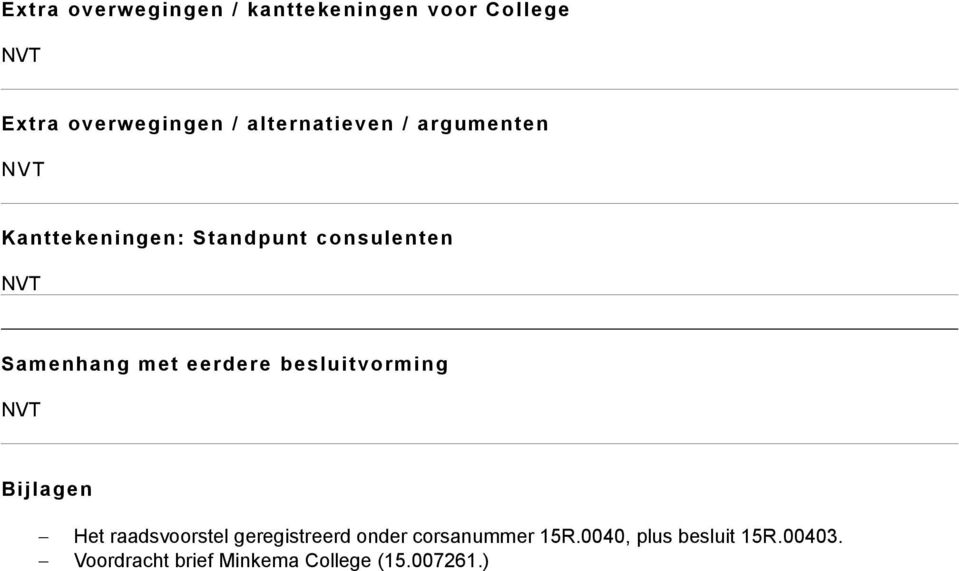 met eerdere besluitvorming Bijlagen Het raadsvoorstel geregistreerd onder