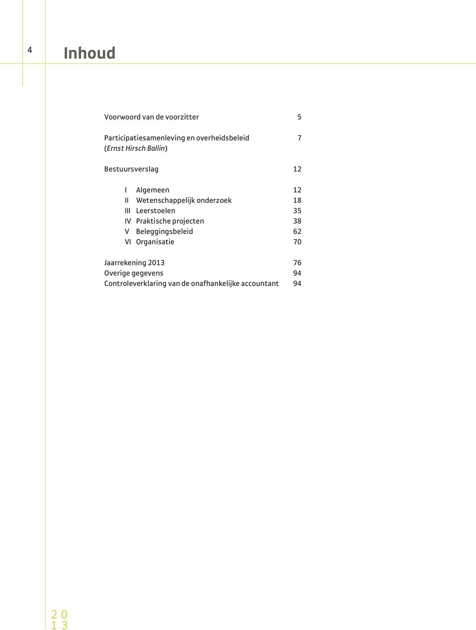 III Leerstoelen 35 IV Praktische projecten 38 V Beleggingsbeleid 62 VI Organisatie 70