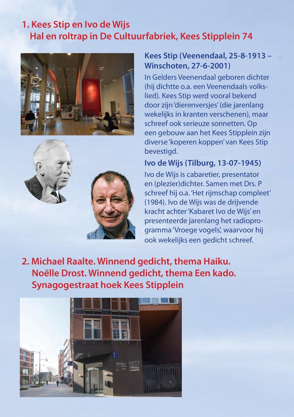 Op een gebouw aan het Kees Stipplein zijn diverse koperen koppen van Kees Stip bevestigd. Ivo de Wijs (Tilburg, 13-07-1945) Ivo de Wijs is cabaretier, presentator en (plezier)dichter. Samen met Drs.