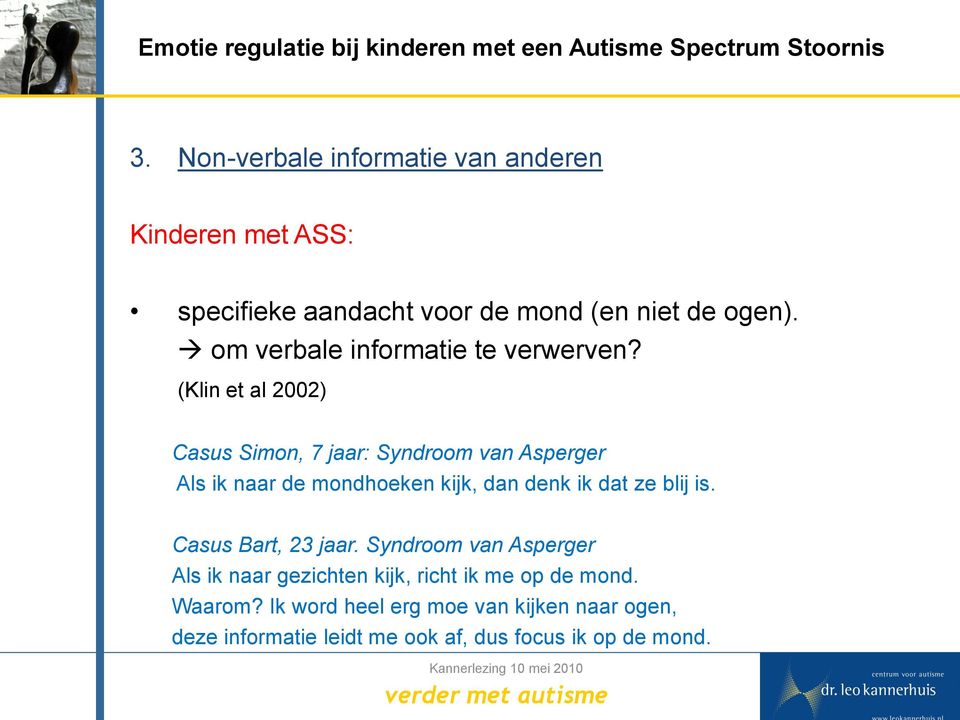 (Klin et al 2002) Casus Simon, 7 jaar: Syndroom van Asperger Als ik naar de mondhoeken kijk, dan denk ik dat ze blij