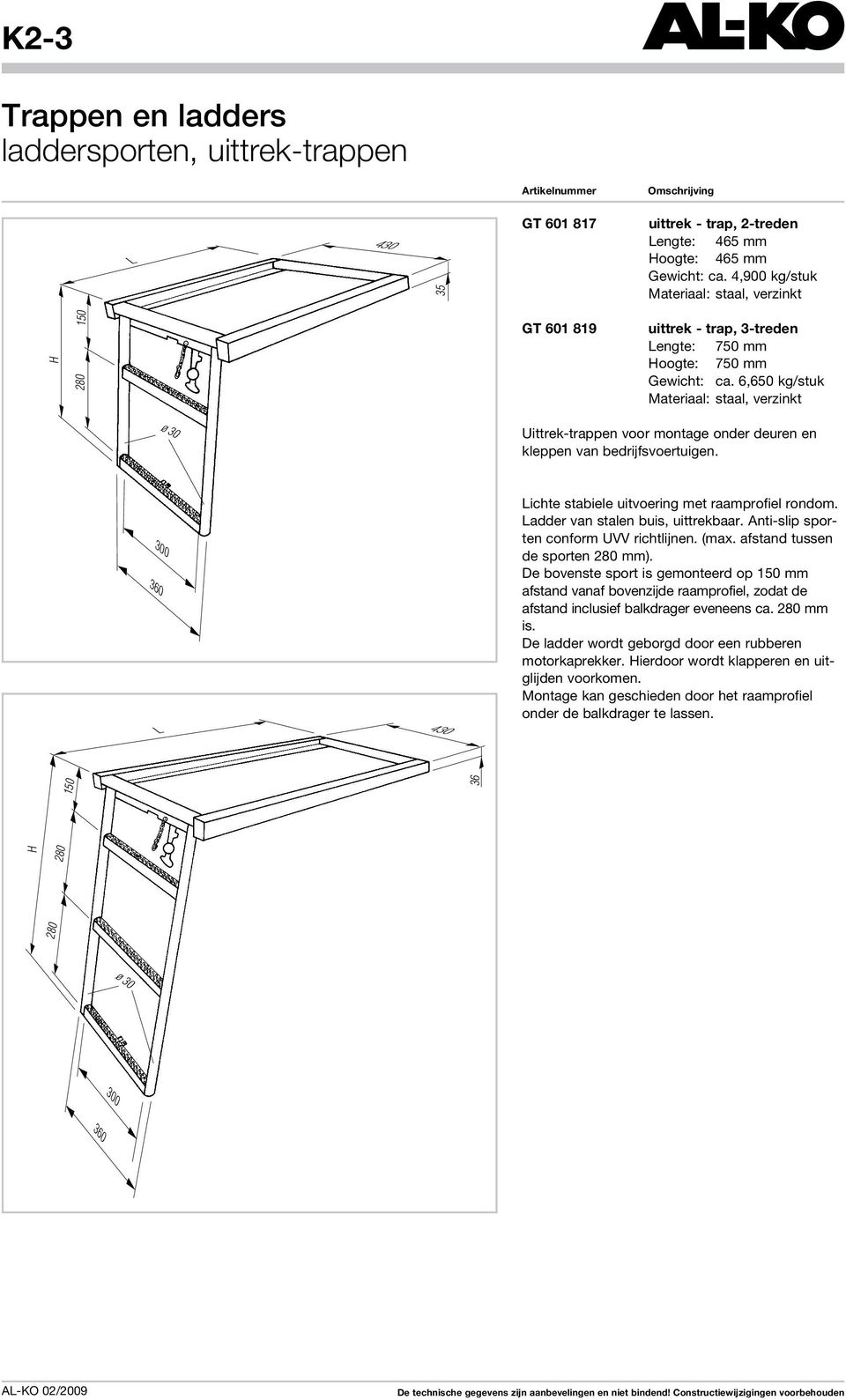 6,650 kg/stuk Materiaal: staal, verzinkt ø 30 Uittrek-trappen voor montage onder deuren en kleppen van bedrijfsvoertuigen. 360 300 L 430 Lichte stabiele uitvoering met raamprofiel rondom.