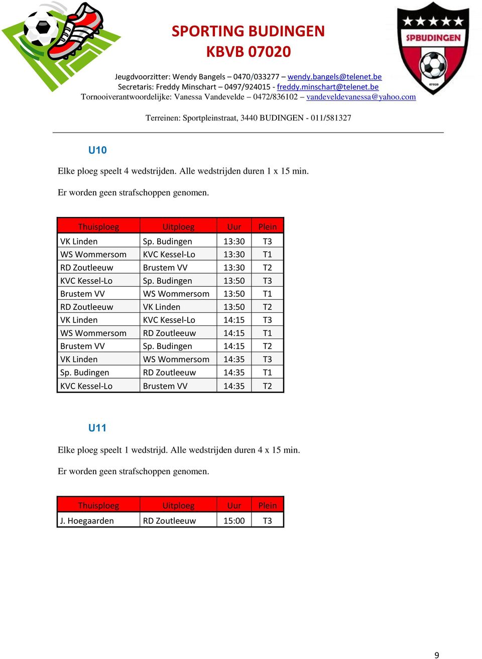 Budingen 13:50 T3 Brustem VV WS Wommersom 13:50 T1 RD Zoutleeuw VK Linden 13:50 T2 VK Linden KVC Kessel-Lo 14:15 T3 WS Wommersom RD Zoutleeuw