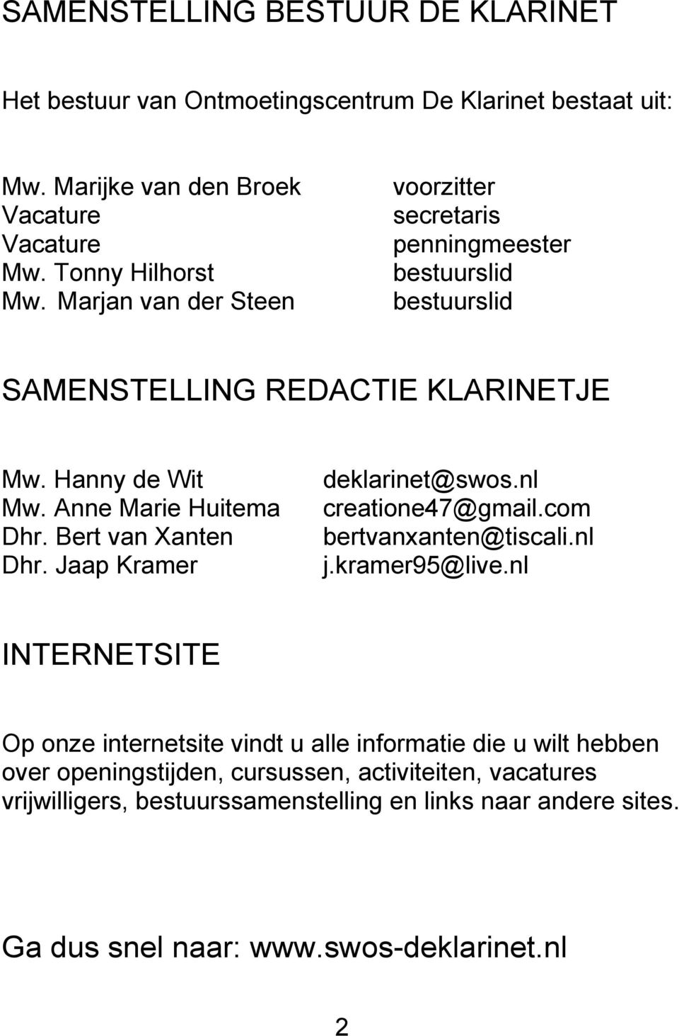 Bert van Xanten Dhr. Jaap Kramer deklarinet@swos.nl creatione47@gmail.com bertvanxanten@tiscali.nl j.kramer95@live.