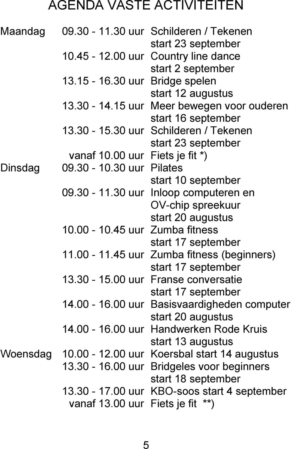 30 uur Pilates start 10 september 09.30-11.30 uur Inloop computeren en OV-chip spreekuur start 20 augustus 10.00-10.45 uur Zumba fitness start 17 september 11.00-11.