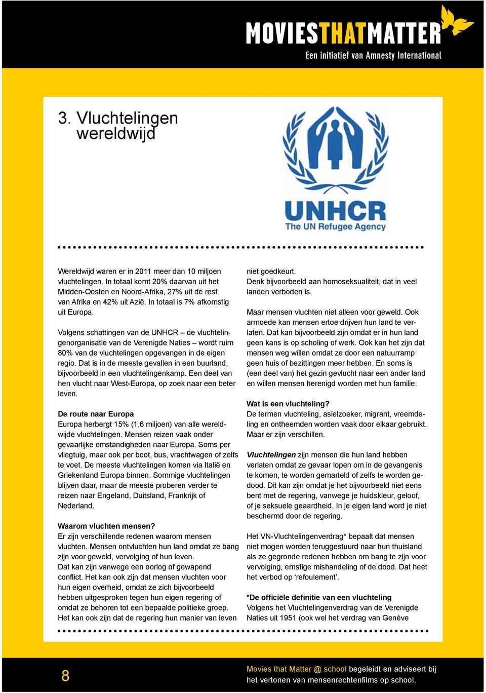 Volgens schattingen van de UNHCR de vluchtelingenorganisatie van de Verenigde Naties wordt ruim 80% van de vluchtelingen opgevangen in de eigen regio.