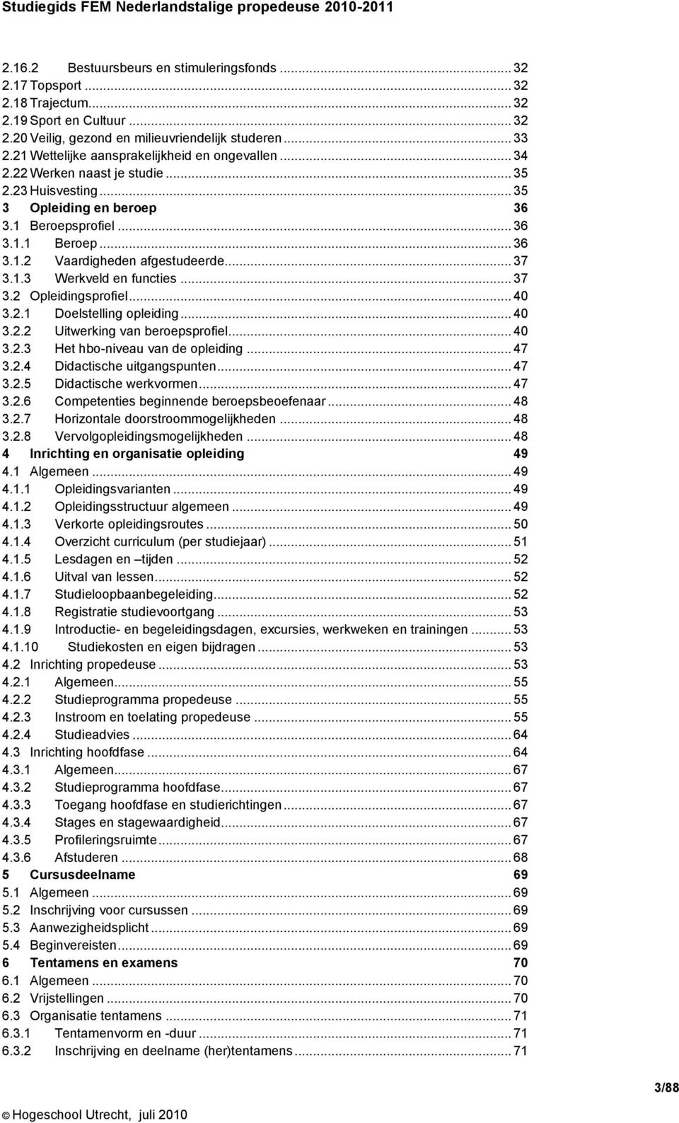 .. 37 3.1.3 Werkveld en functies... 37 3.2 Opleidingsprofiel... 40 3.2.1 Doelstelling opleiding... 40 3.2.2 Uitwerking van beroepsprofiel... 40 3.2.3 Het hbo-niveau van de opleiding... 47 3.2.4 Didactische uitgangspunten.